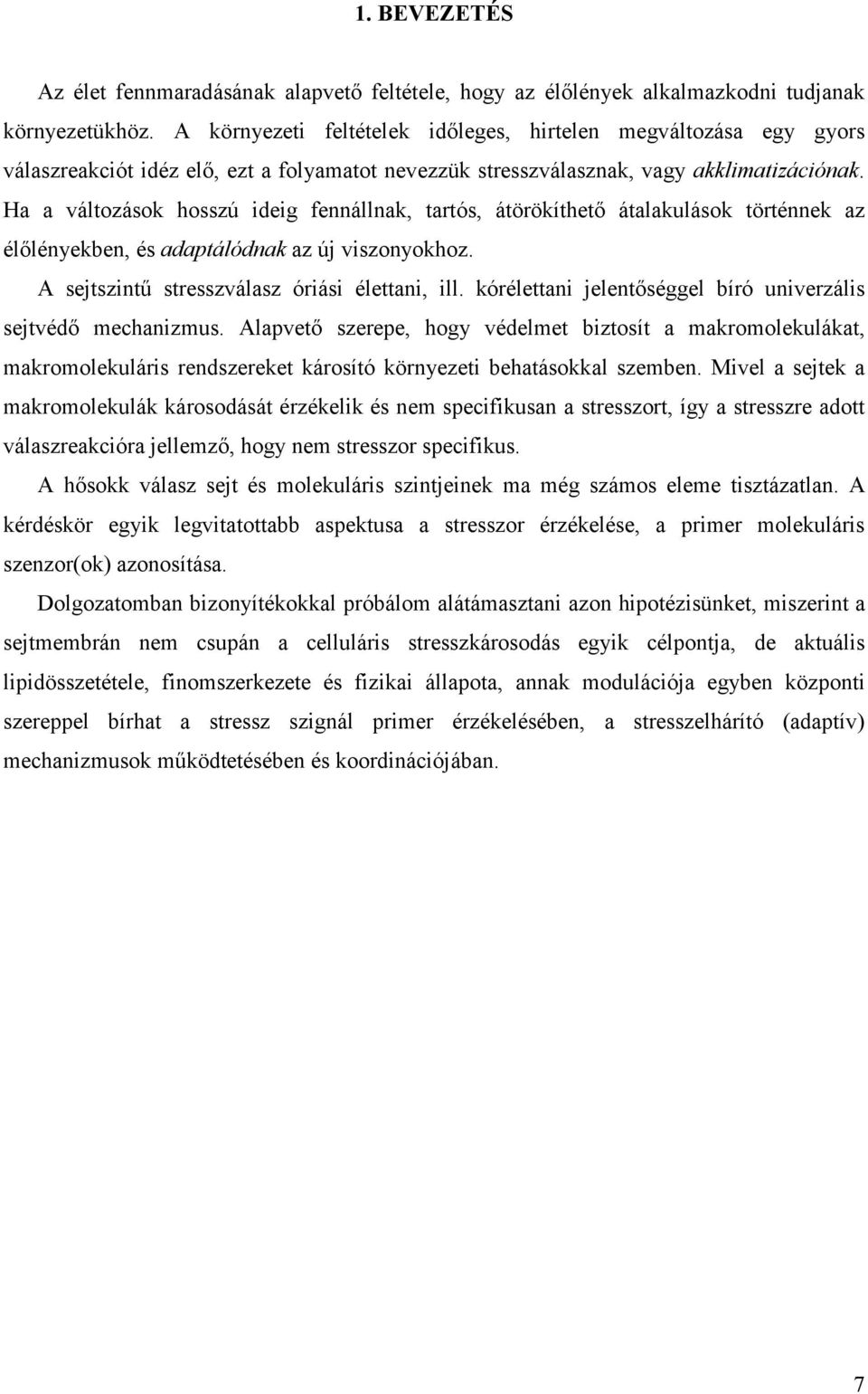 Ha a változások hosszú ideig fennállnak, tartós, átörökíthetı átalakulások történnek az élılényekben, és adaptálódnak az új viszonyokhoz. A sejtszintő stresszválasz óriási élettani, ill.