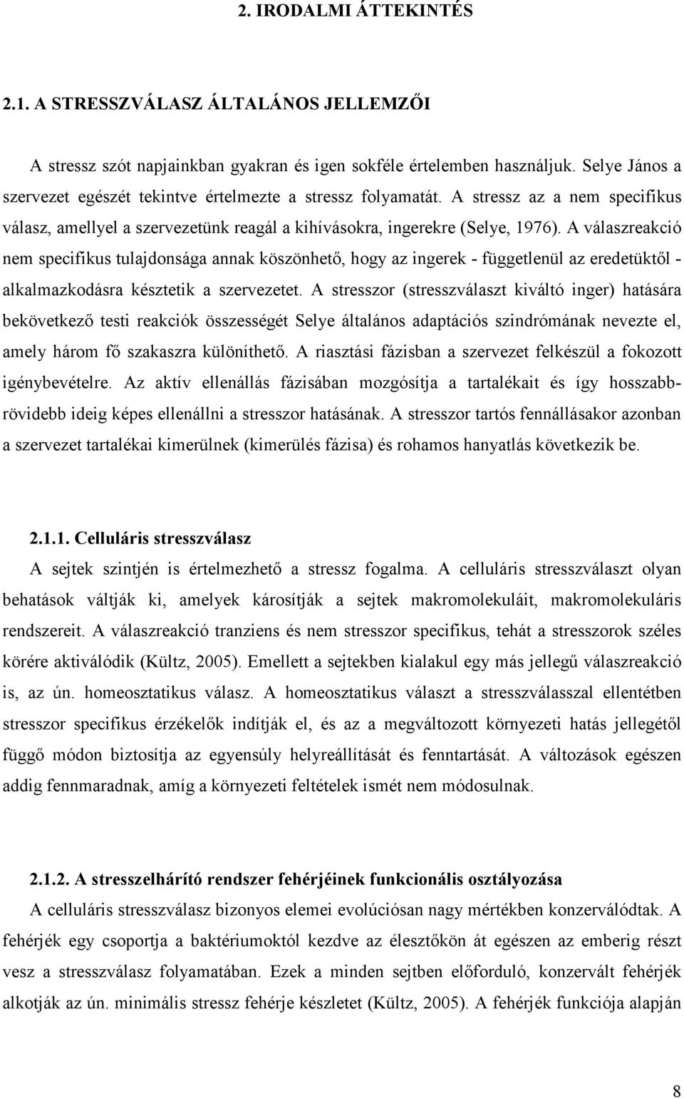 A válaszreakció nem specifikus tulajdonsága annak köszönhetı, hogy az ingerek - függetlenül az eredetüktıl - alkalmazkodásra késztetik a szervezetet.