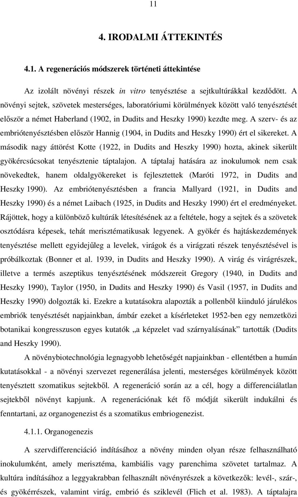 A szerv- és az embriótenyésztésben először Hannig (1904, in Dudits and Heszky 1990) ért el sikereket.