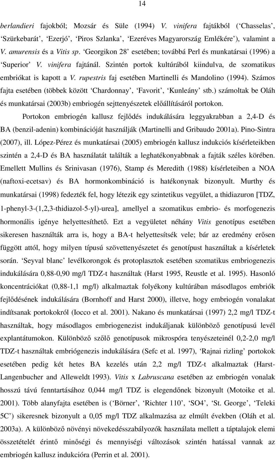 rupestris faj esetében Martinelli és Mandolino (1994). Számos fajta esetében (többek között Chardonnay, Favorit, Kunleány stb.