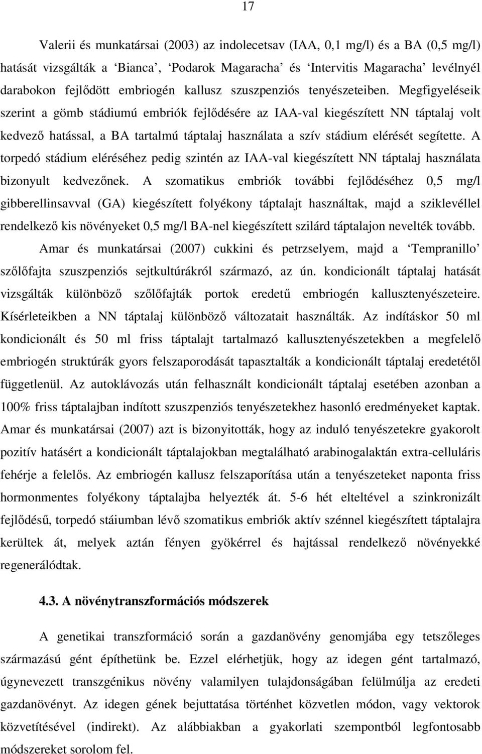 Megfigyeléseik szerint a gömb stádiumú embriók fejlődésére az IAA-val kiegészített NN táptalaj volt kedvező hatással, a BA tartalmú táptalaj használata a szív stádium elérését segítette.