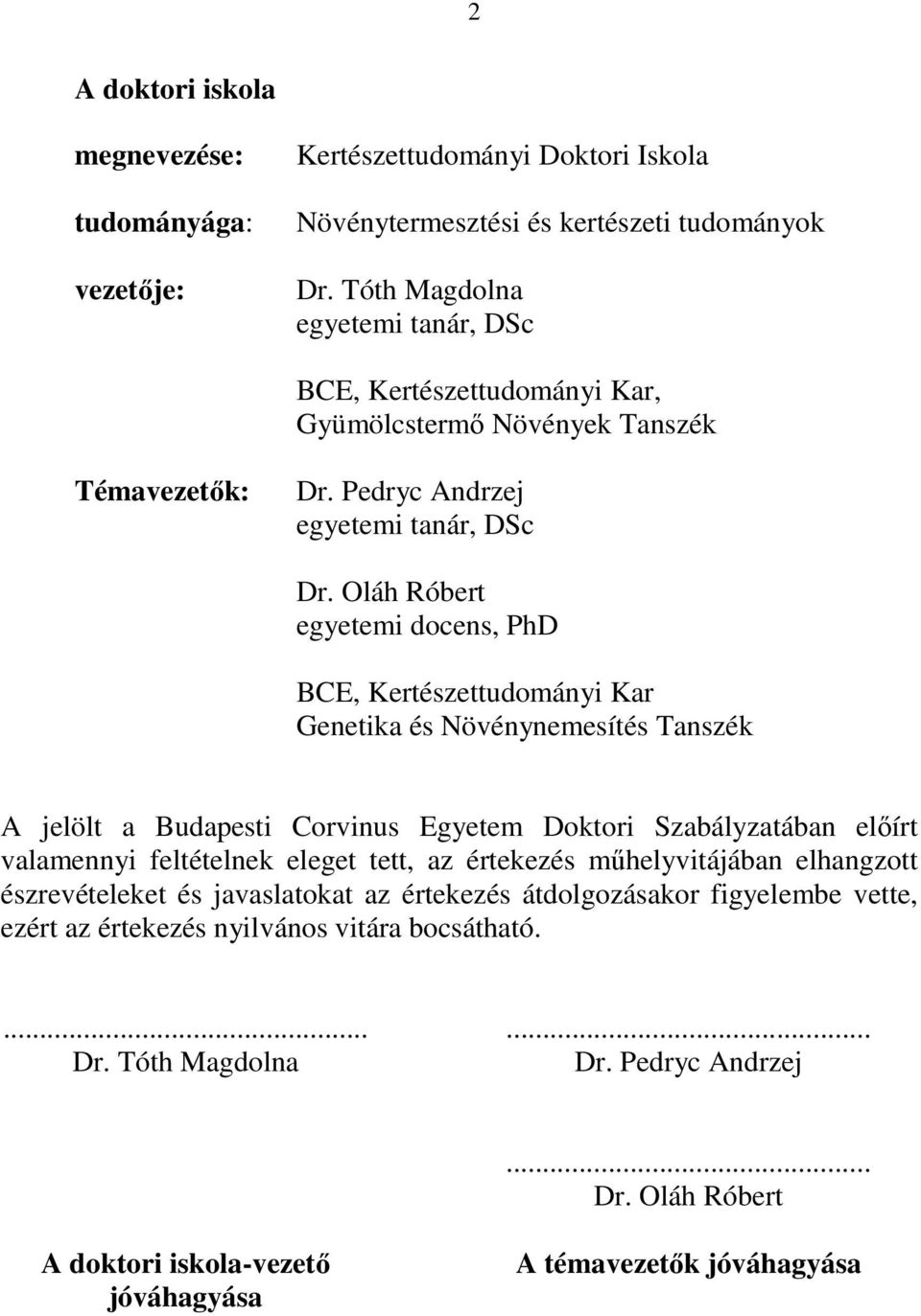 Oláh Róbert egyetemi docens, PhD BCE, Kertészettudományi Kar Genetika és Növénynemesítés Tanszék A jelölt a Budapesti Corvinus Egyetem Doktori Szabályzatában előírt valamennyi feltételnek