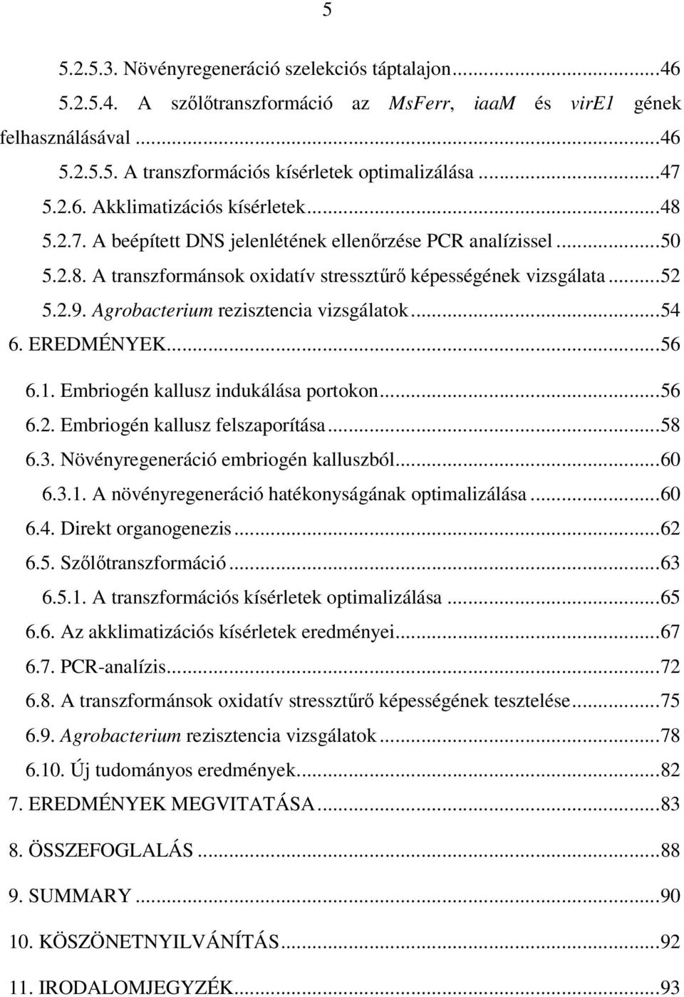 Agrobacterium rezisztencia vizsgálatok...54 6. EREDMÉNYEK...56 6.1. Embriogén kallusz indukálása portokon...56 6.2. Embriogén kallusz felszaporítása...58 6.3. Növényregeneráció embriogén kalluszból.