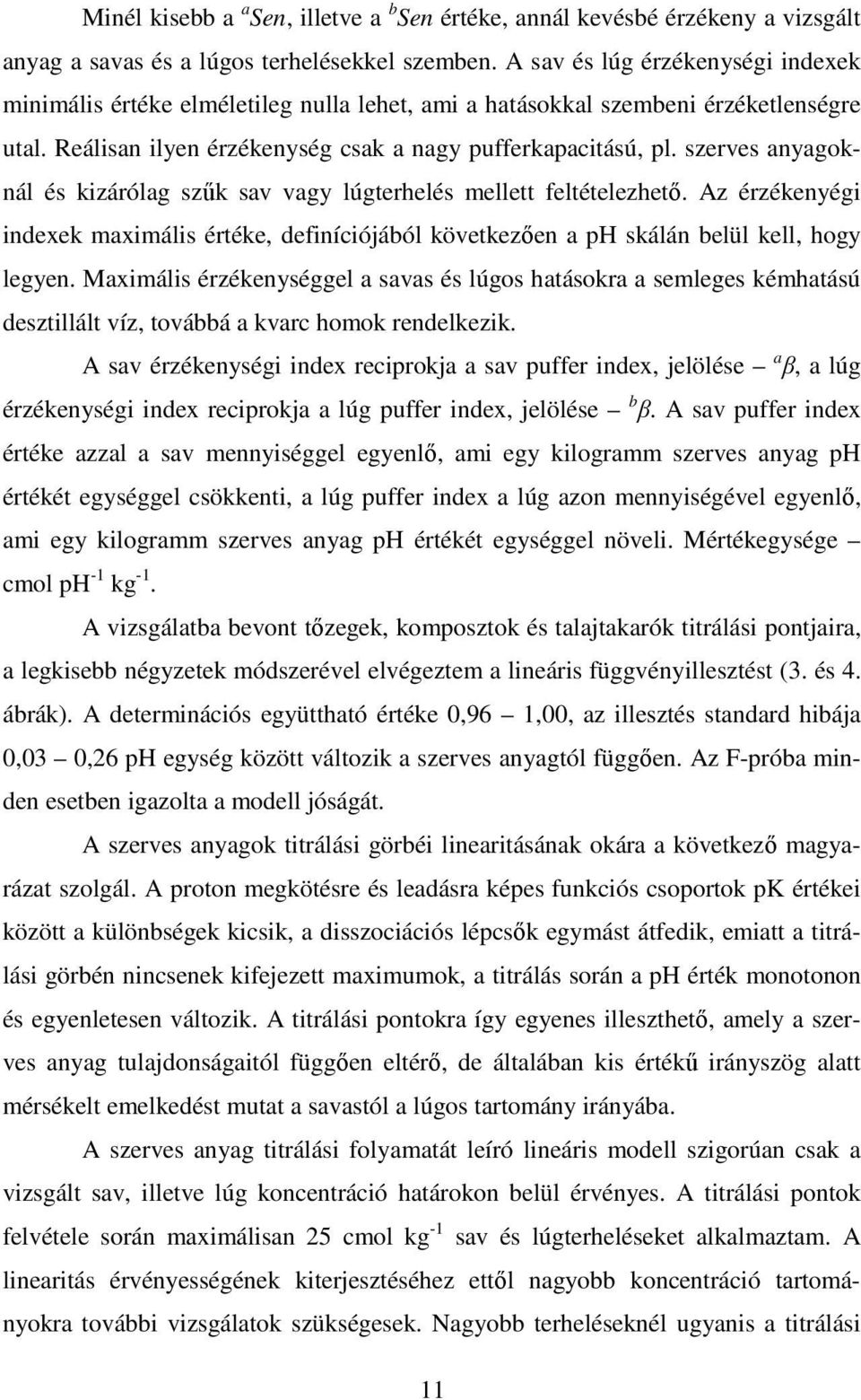 szerves anyagoknál és kizárólag szűk sav vagy lúgterhelés mellett feltételezhető. Az érzékenyégi indexek maximális értéke, definíciójából következően a ph skálán belül kell, hogy legyen.