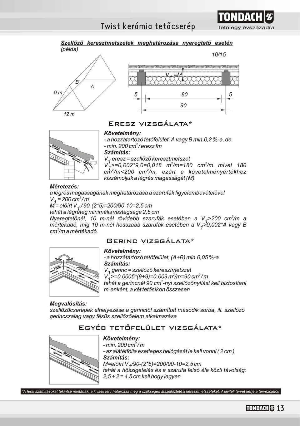 magasságának meghatározása a szarufák figyelembevételével V = 00 cm / m M = elõírt V / 0-(*)=00/0-0=, cm tehát a légréteg minimális vastagsága, cm Nyeregtetõnél, 0 m-nél rövidebb szarufák esetében a