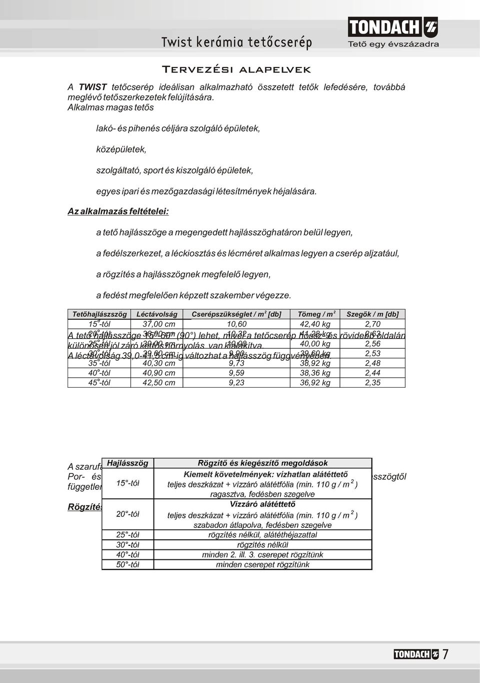 Az alkalmazás feltételei: [ a tetõ hajlásszöge a megengedett hajlásszöghatáron belül legyen, [ a fedélszerkezet, a léckiosztás és lécméret alkalmas legyen a cserép aljzatául, [ a rögzítés a