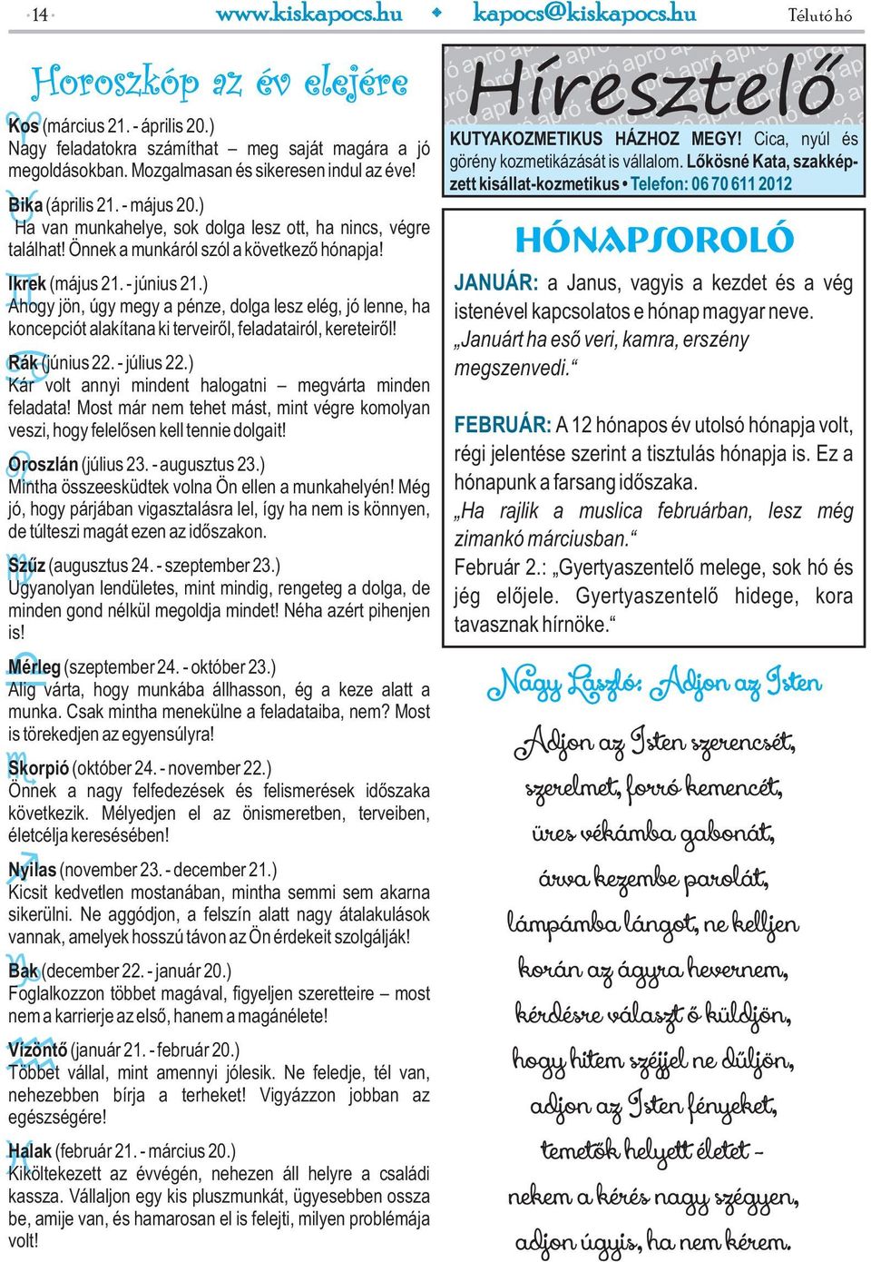 ) Ahogy jön, úgy megy a pénze, dolga lesz elég, jó lenne, ha koncepciót alakítana ki terveiről, feladatairól, kereteiről! Rák (június 22. - július 22.