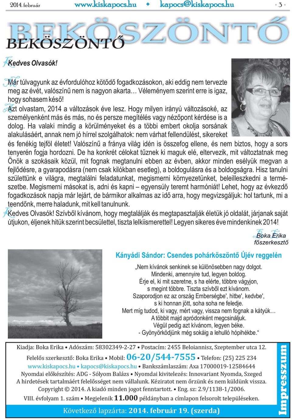 Azt olvastam, 2014 a változások éve lesz. Hogy milyen irányú változásoké, az személyenként más és más, no és persze megítélés vagy nézőpont kérdése is a dolog.