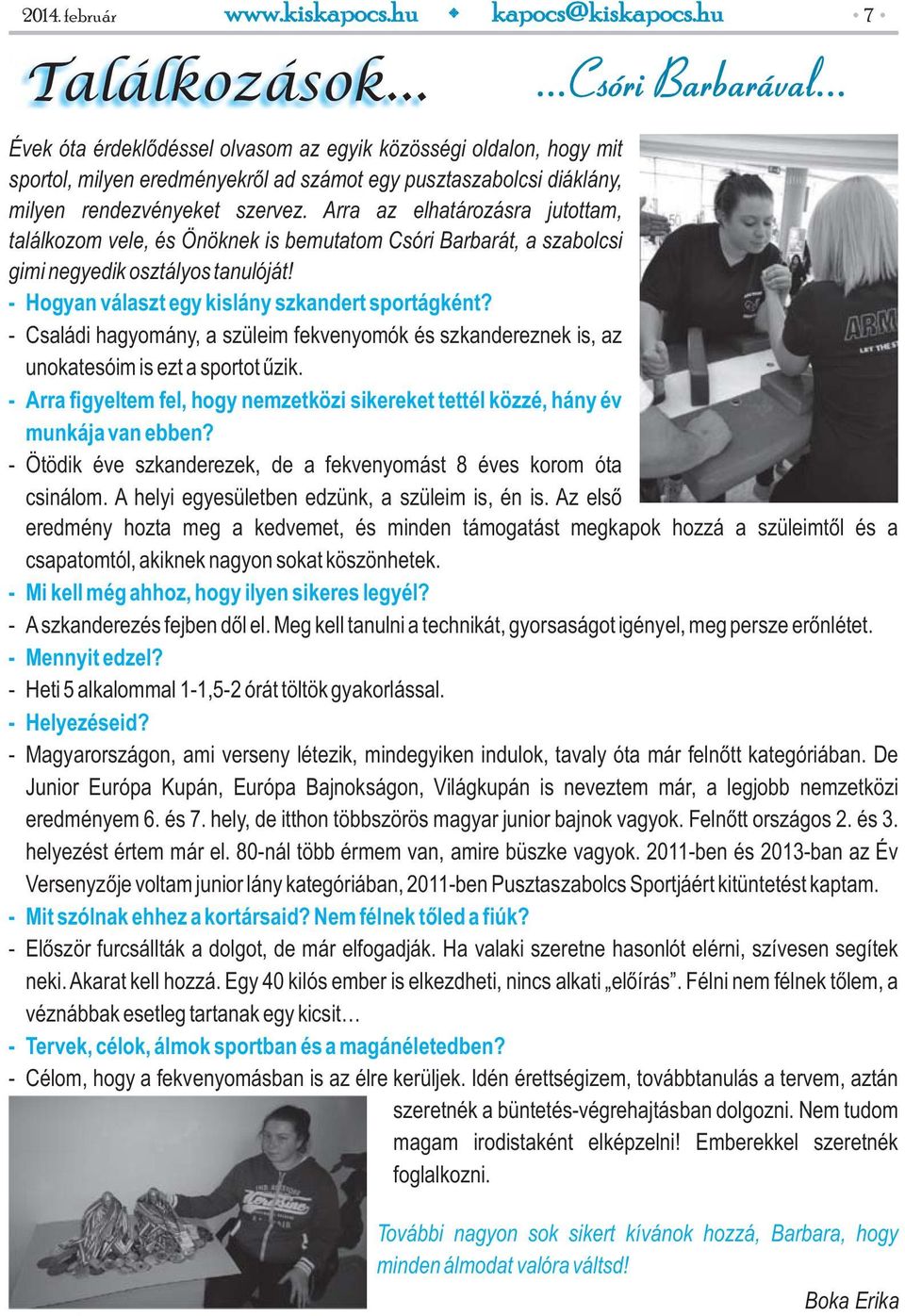 Arra az elhatározásra jutottam, találkozom vele, és Önöknek is bemutatom Csóri Barbarát, a szabolcsi gimi negyedik osztályos tanulóját! - Hogyan választ egy kislány szkandert sportágként?