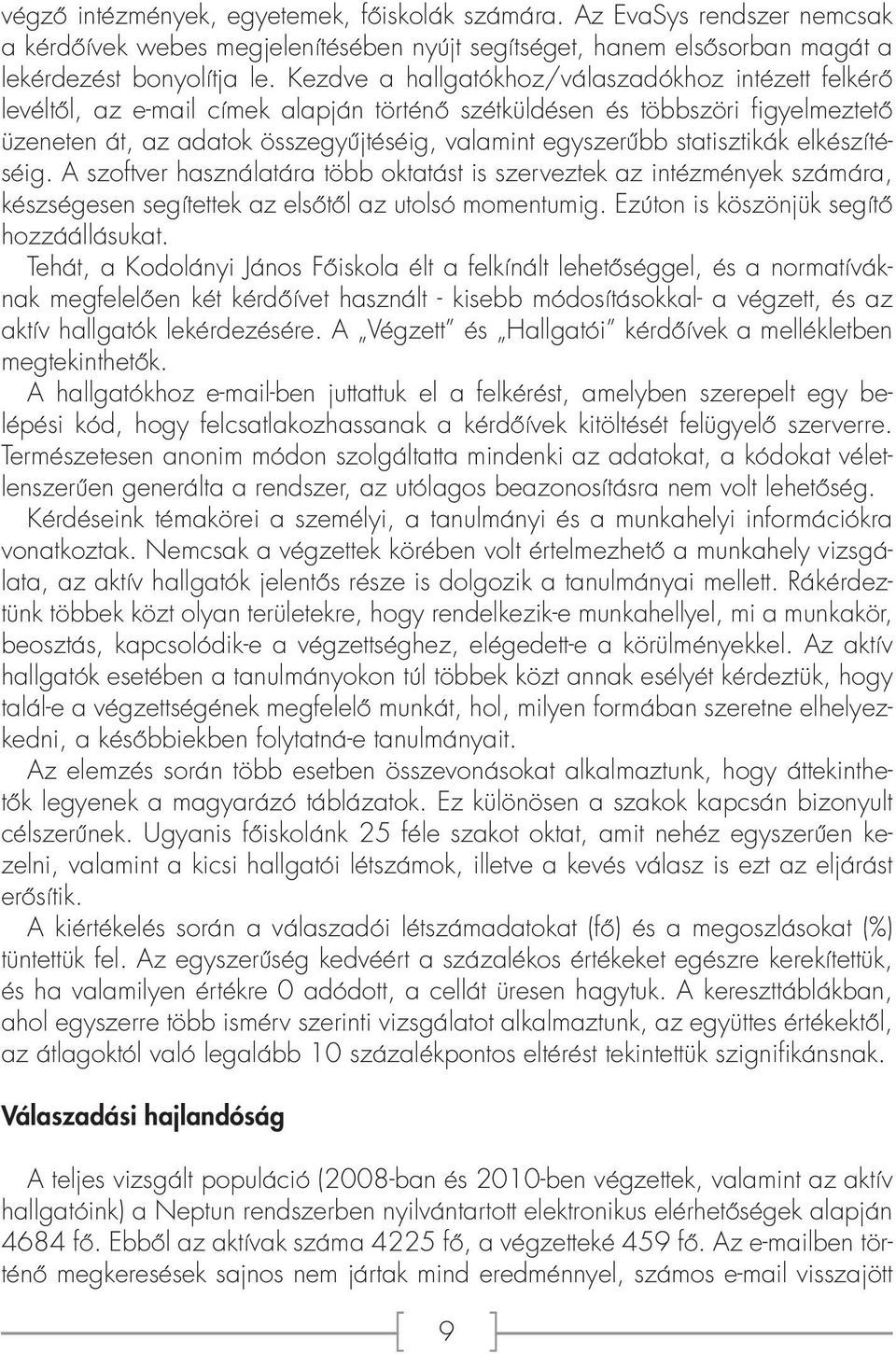 statisztikák elkészítéséig. A szoftver használatára több oktatást is szerveztek az intézmények számára, készségesen segítettek az elsőtől az utolsó momentumig.