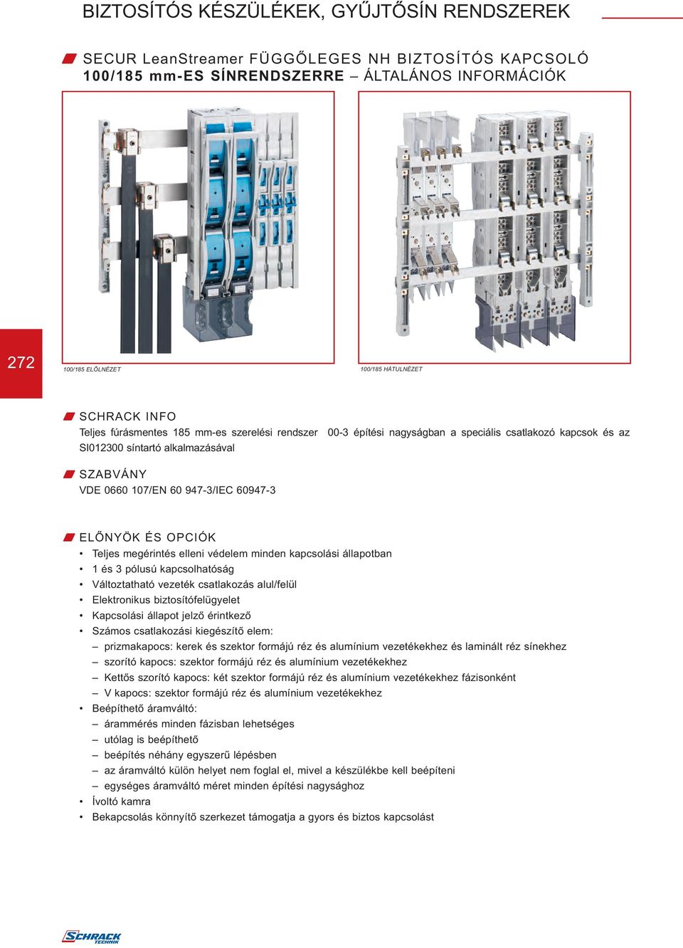 kapcsolási állapotban 1 és 3 pólusú kapcsolhatóság Változtatható vezeték csatlakozás alul/felül Elektronikus biztosítófelügyelet Kapcsolási állapot jelző érintkező Számos csatlakozási kiegészítő