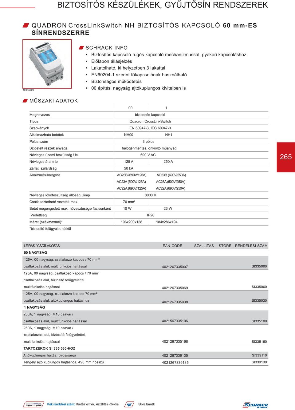 Quadron CrossLinkSwitch Szabványok EN 60947-3, IEC 60947-3 Alkalmazható betétek NH00 NH1 Pólus szám 3 pólus Szigetelt részek anyaga halogénmentes, önkioltó műanyag Névleges üzemi feszültség Ue 690 V