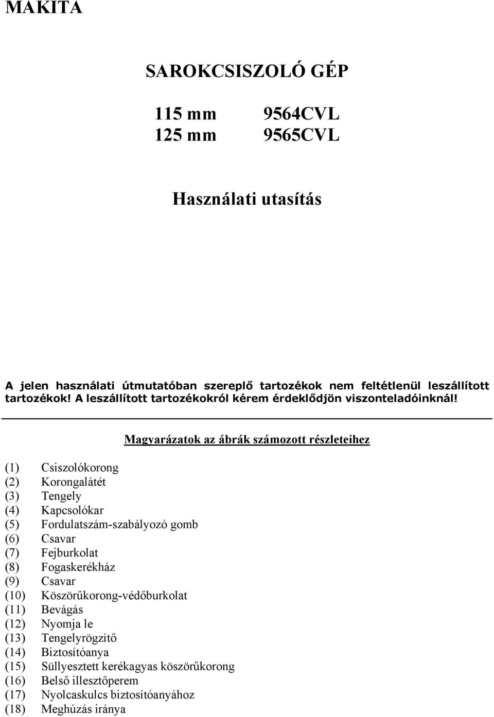 (1) Csiszolókorong (2) Korongalátét (3) Tengely (4) Kapcsolókar (5) Fordulatszám-szabályozó gomb (6) Csavar (7) Fejburkolat (8) Fogaskerékház (9) Csavar (10)