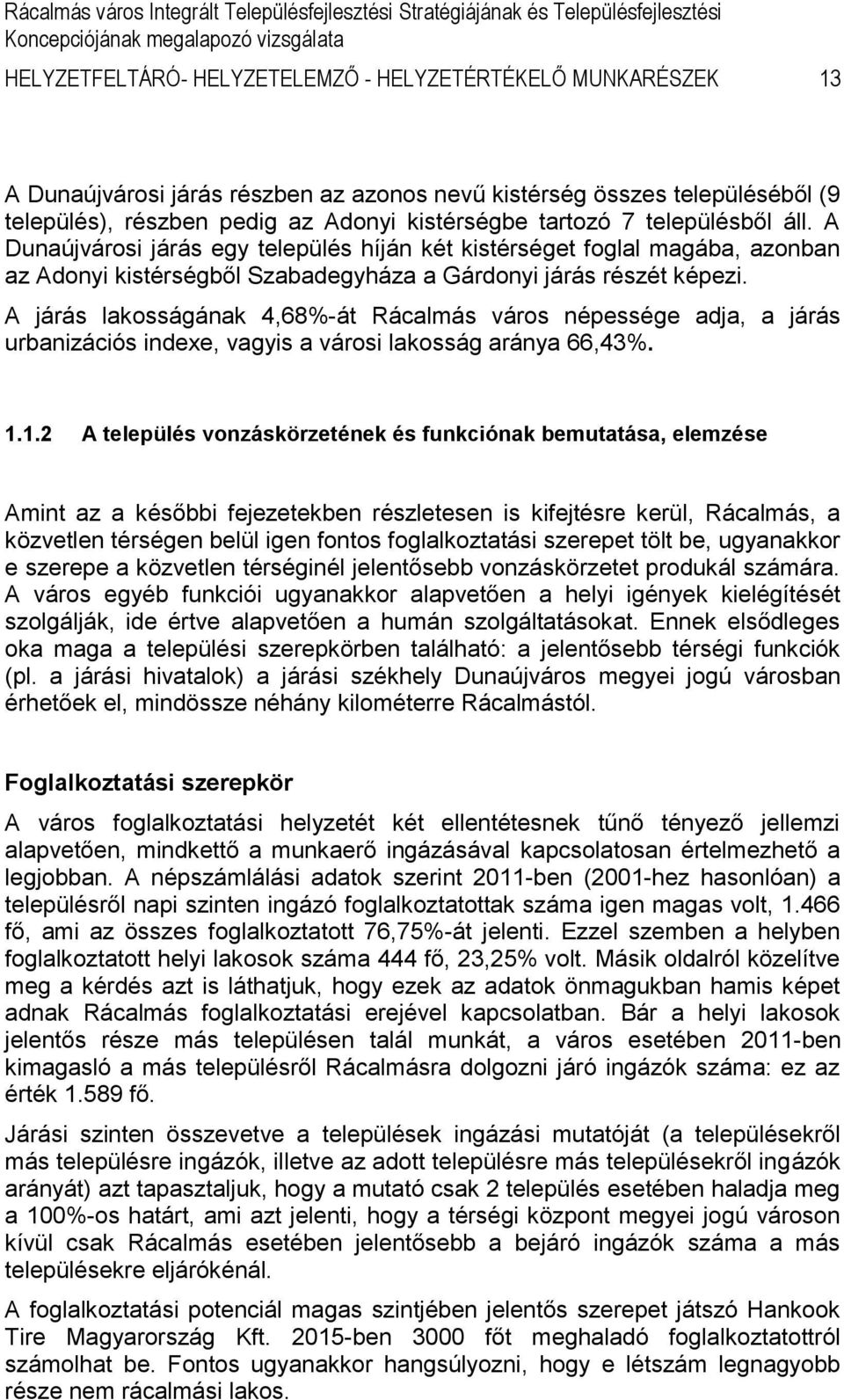 A járás lakosságának 4,68%-át Rácalmás város népessége adja, a járás urbanizációs indexe, vagyis a városi lakosság aránya 66,43%. 1.