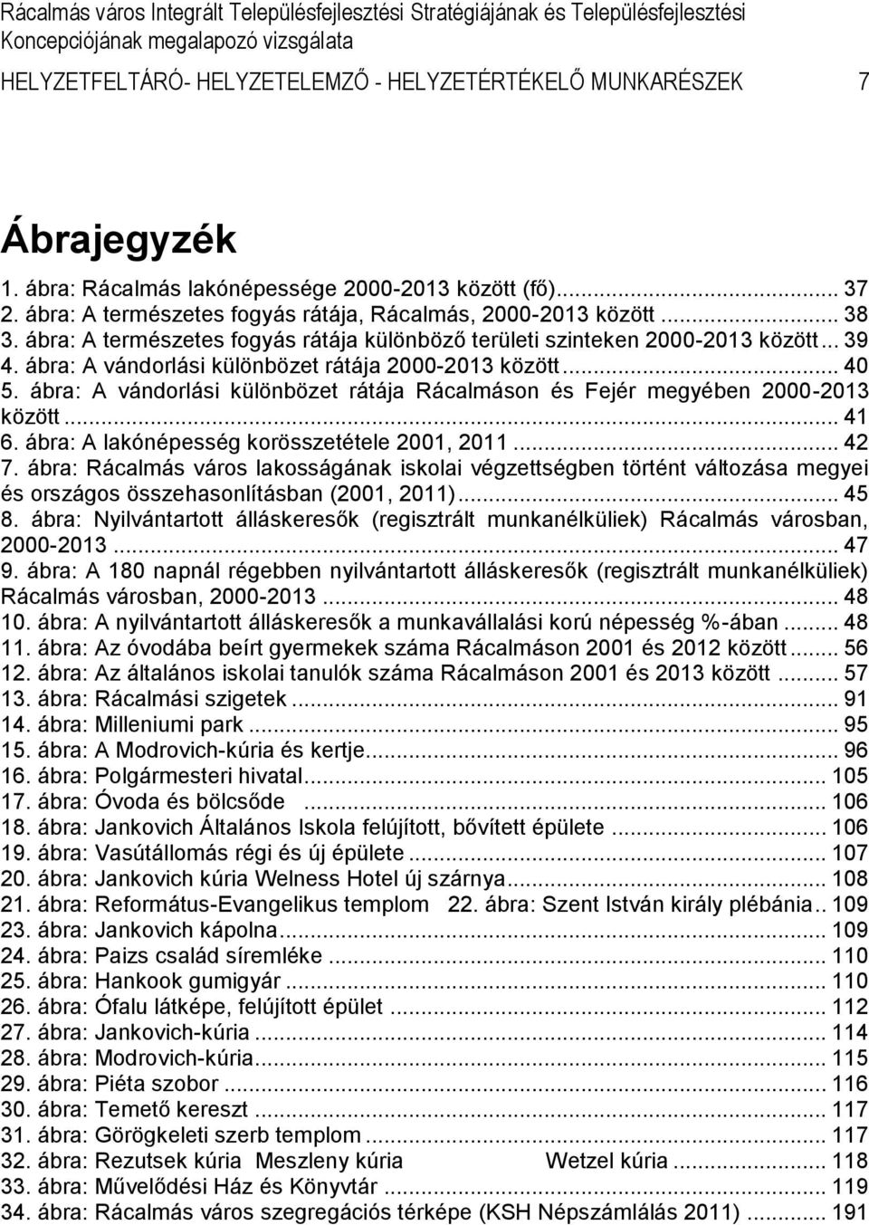 ábra: A vándorlási különbözet rátája Rácalmáson és Fejér megyében 2000-2013 között... 41 6. ábra: A lakónépesség korösszetétele 2001, 2011... 42 7.