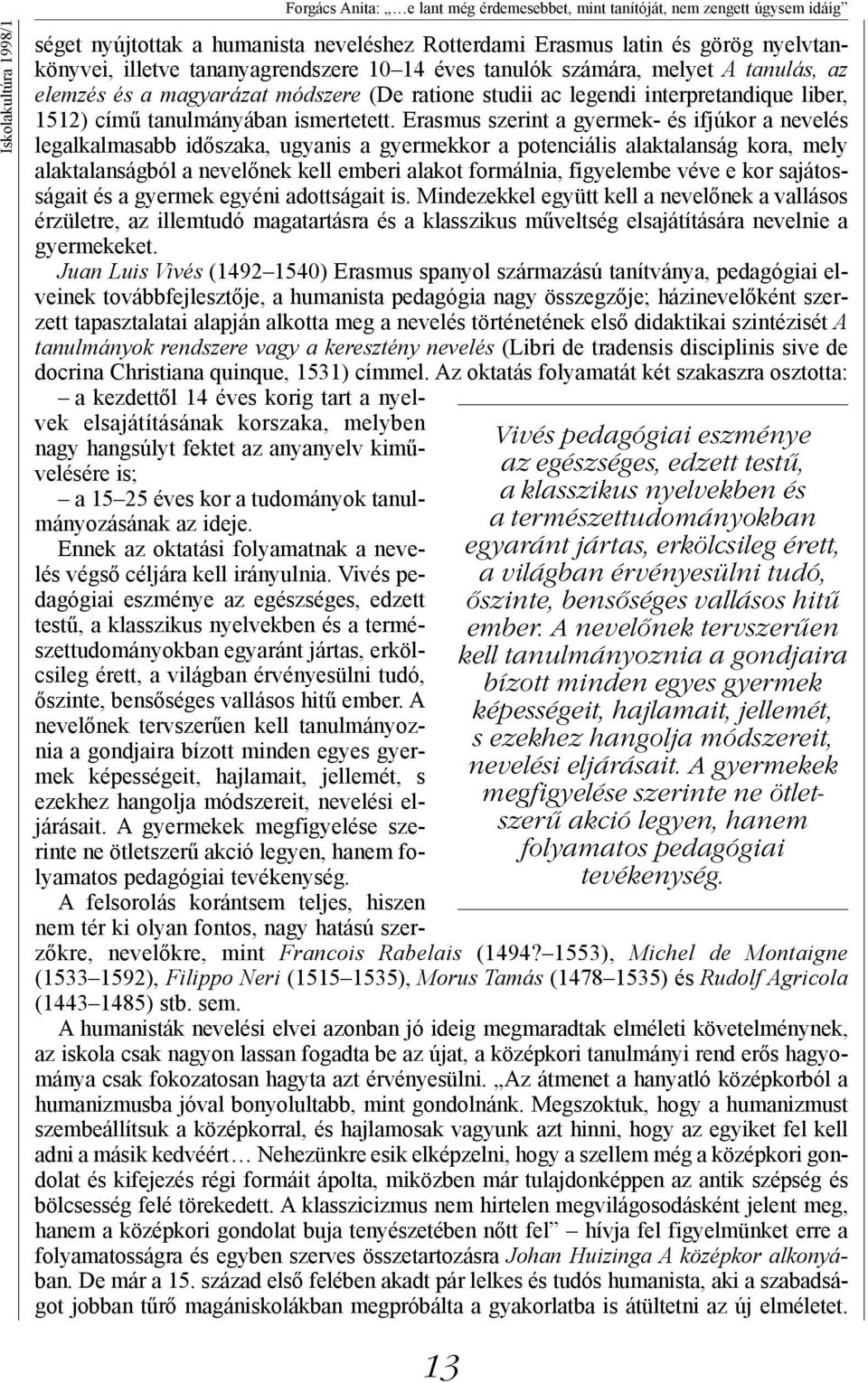 A nevelőnek tervszerűen kell tanulmányoznia a gondjaira bízott minden egyes gyermek képességeit, hajlamait, jellemét, s ezekhez hangolja módszereit, nevelési eljárásait.