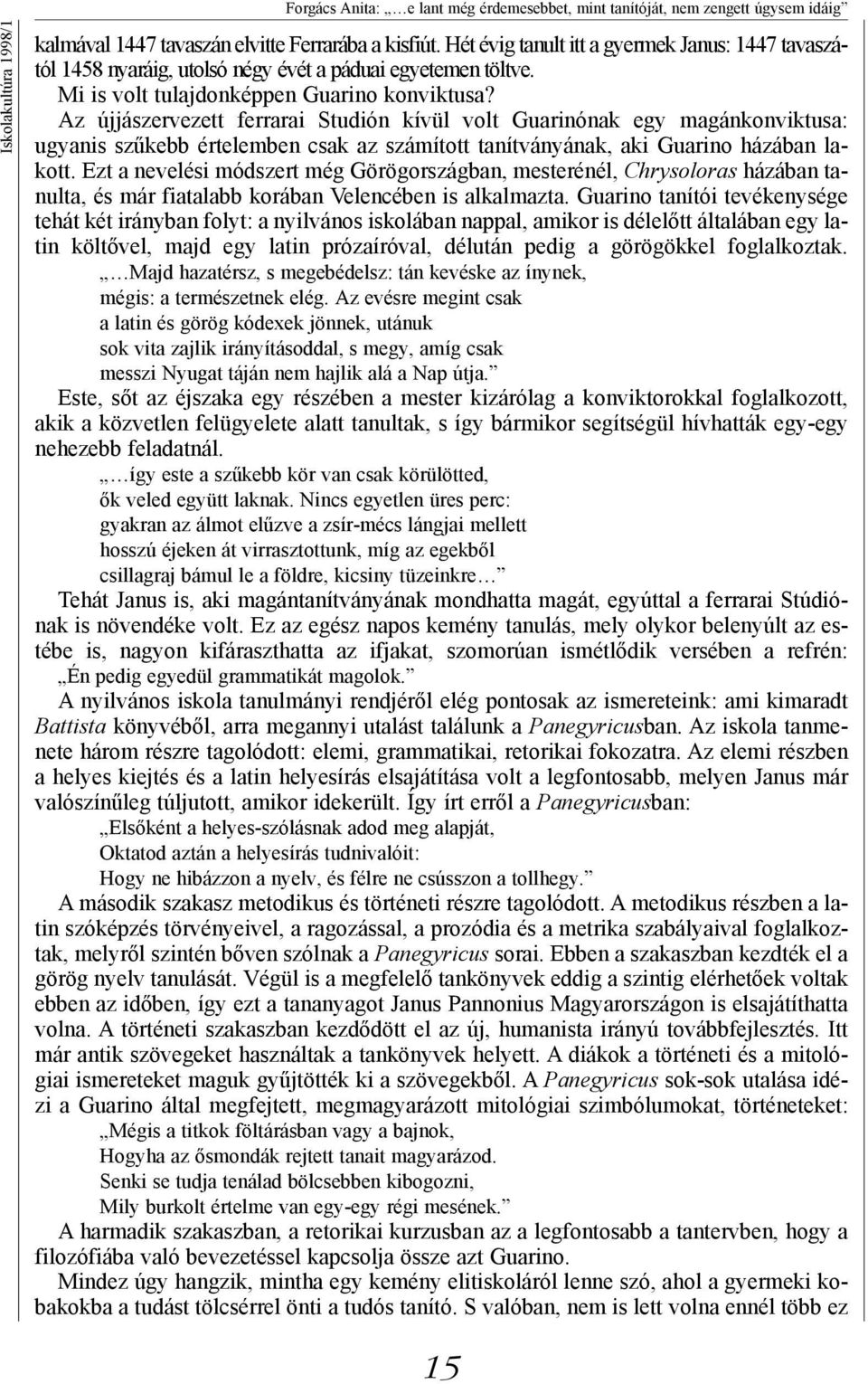 Az újjászervezett ferrarai Studión kívül volt Guarinónak egy magánkonviktusa: ugyanis szűkebb értelemben csak az számított tanítványának, aki Guarino házában lakott.