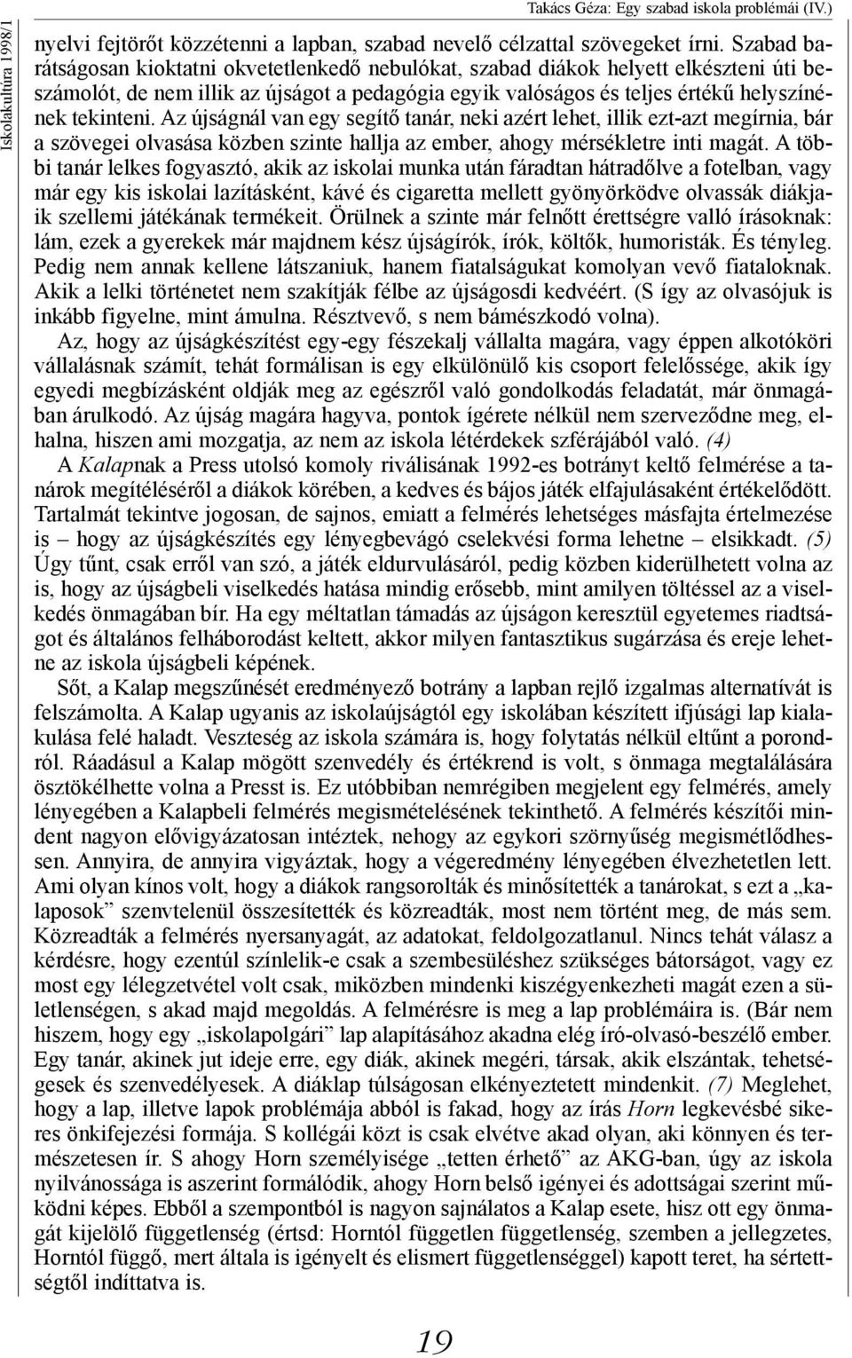 Az újságnál van egy segítő tanár, neki azért lehet, illik ezt-azt megírnia, bár a szövegei olvasása közben szinte hallja az ember, ahogy mérsékletre inti magát.