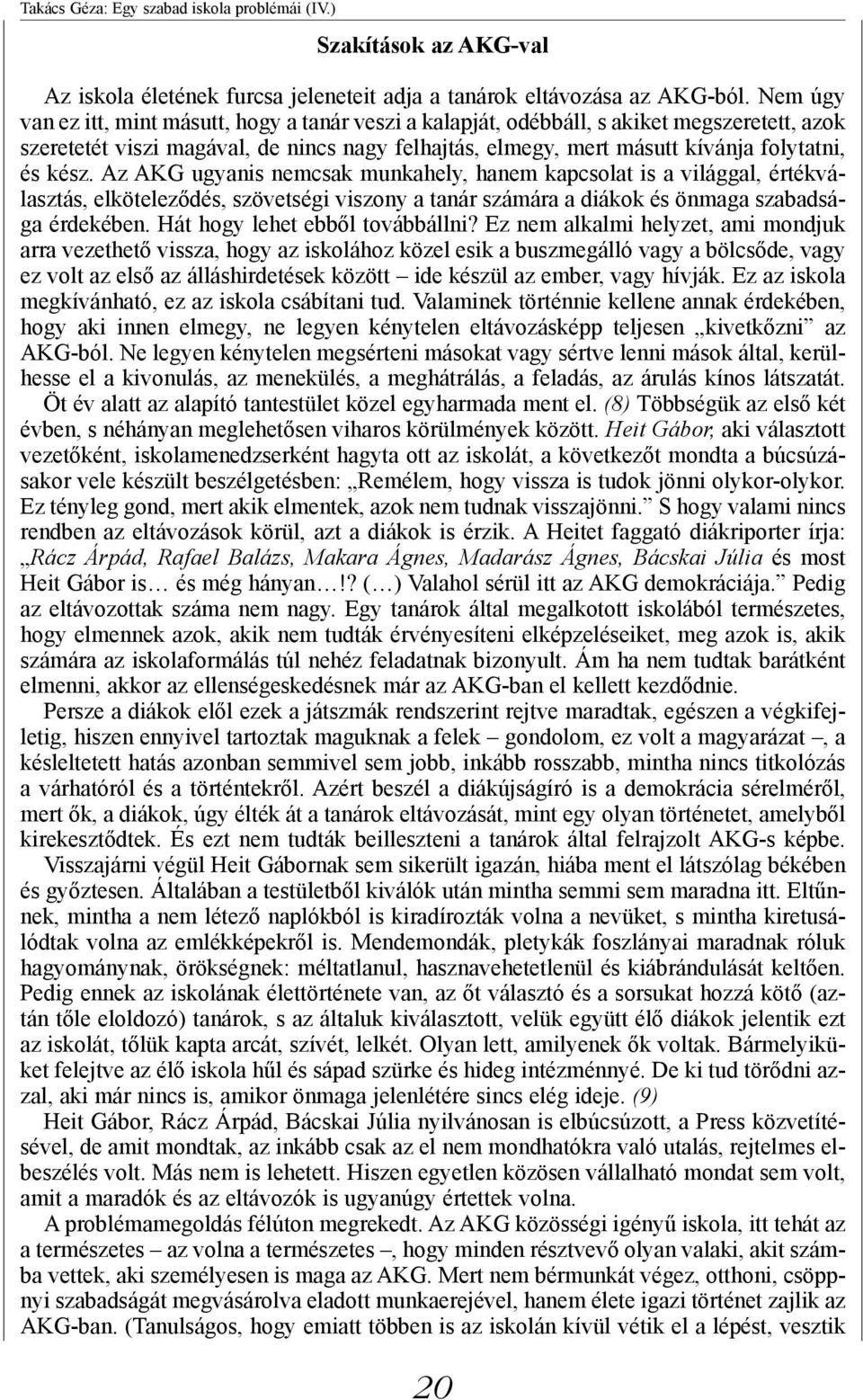 Az AKG ugyanis nemcsak munkahely, hanem kapcsolat is a világgal, értékválasztás, elköteleződés, szövetségi viszony a tanár számára a diákok és önmaga szabadsága érdekében.