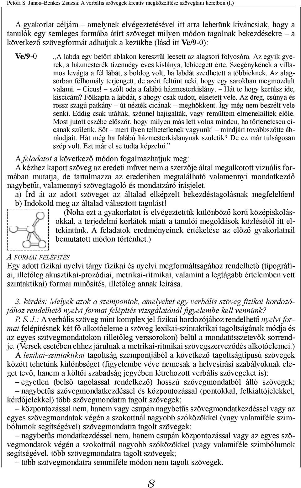 kezükbe (lásd itt Ve/9-0): Ve/9-0 A labda egy betört ablakon keresztül leesett az alagsori folyosóra. Az egyik gyerek, a házmesterék tizennégy éves kislánya, lebicegett érte.