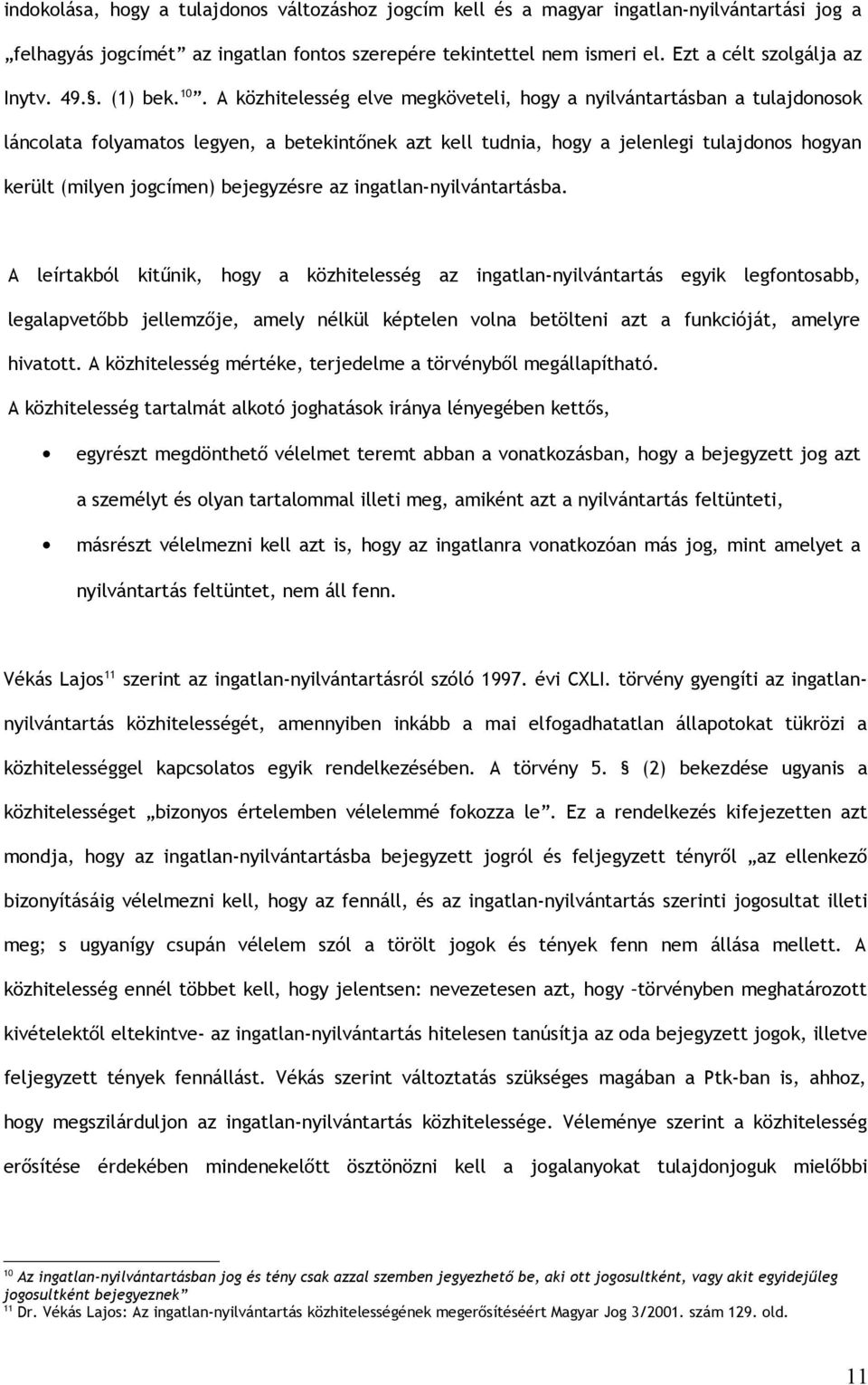 A közhitelesség elve megköveteli, hogy a nyilvántartásban a tulajdonosok láncolata folyamatos legyen, a betekintőnek azt kell tudnia, hogy a jelenlegi tulajdonos hogyan került (milyen jogcímen)