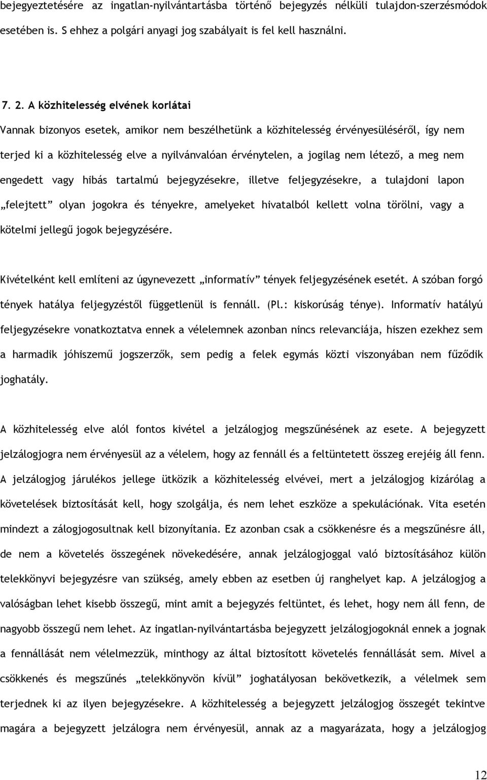 létező, a meg nem engedett vagy hibás tartalmú bejegyzésekre, illetve feljegyzésekre, a tulajdoni lapon felejtett olyan jogokra és tényekre, amelyeket hivatalból kellett volna törölni, vagy a kötelmi