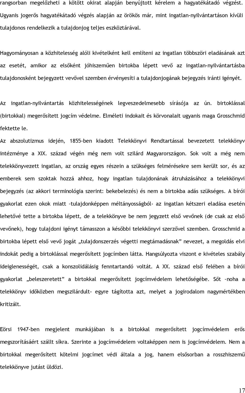 Hagyományosan a közhitelesség alóli kivételként kell említeni az ingatlan többszöri eladásának azt az esetét, amikor az elsőként jóhiszeműen birtokba lépett vevő az ingatlan-nyilvántartásba