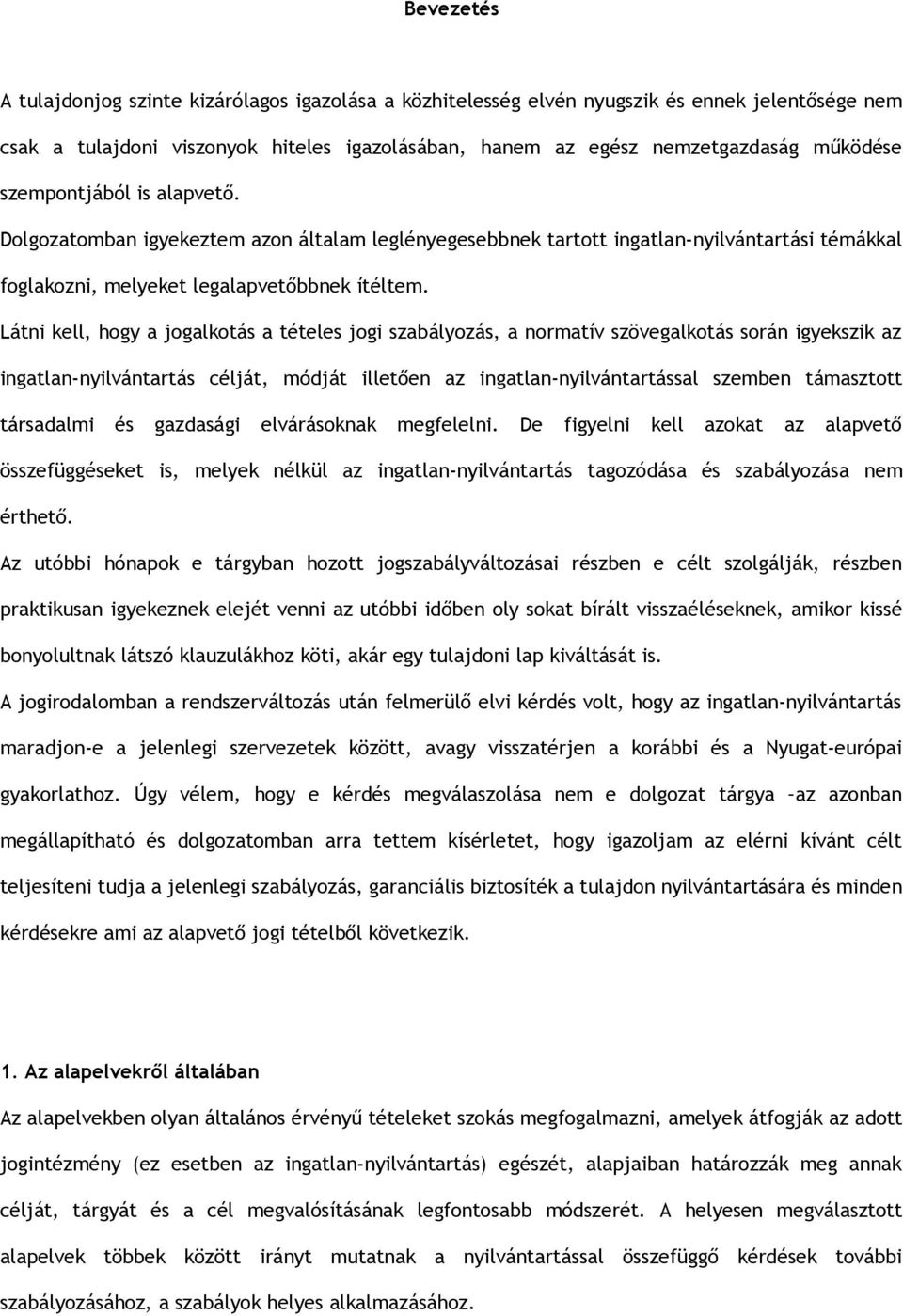 Látni kell, hogy a jogalkotás a tételes jogi szabályozás, a normatív szövegalkotás során igyekszik az ingatlan-nyilvántartás célját, módját illetően az ingatlan-nyilvántartással szemben támasztott