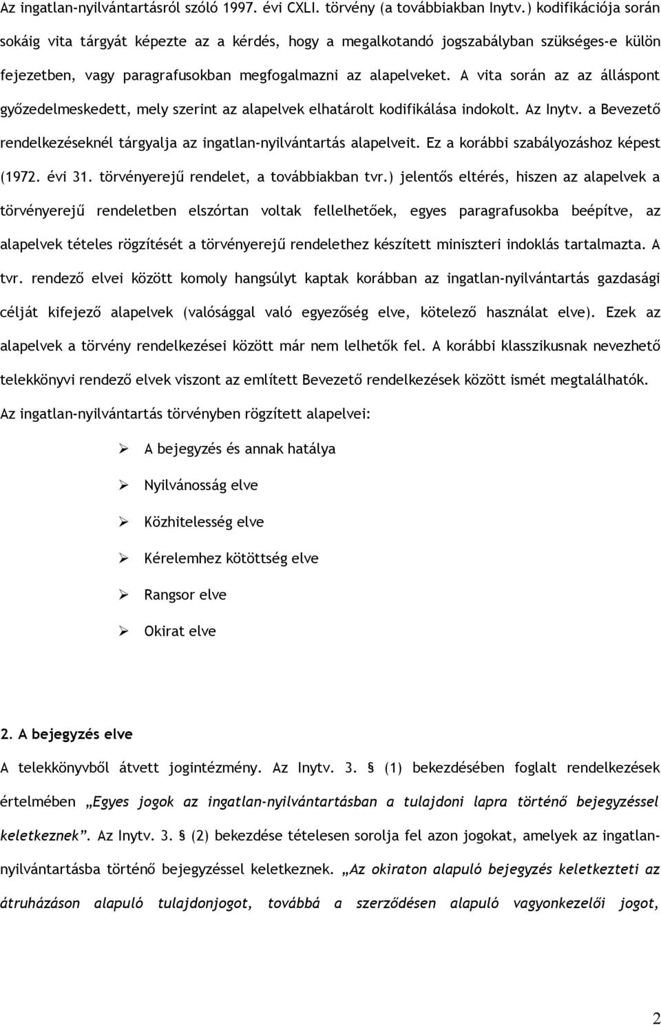 A vita során az az álláspont győzedelmeskedett, mely szerint az alapelvek elhatárolt kodifikálása indokolt. Az Inytv. a Bevezető rendelkezéseknél tárgyalja az ingatlan-nyilvántartás alapelveit.