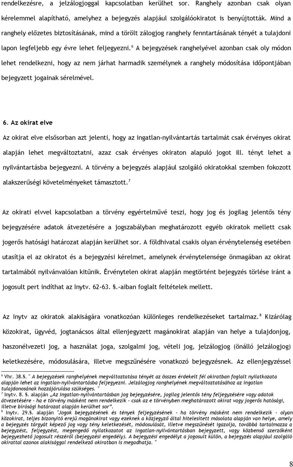 6 A bejegyzések ranghelyével azonban csak oly módon lehet rendelkezni, hogy az nem járhat harmadik személynek a ranghely módosítása időpontjában bejegyzett jogainak sérelmével. 6.