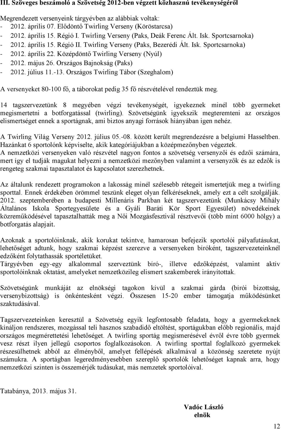 Isk. Sportcsarnoka) - 2012. április 22. Középdöntő Twirling Verseny (Nyúl) - 2012. május 26. Országos Bajnokság (Paks) - 2012. július 11.-13.