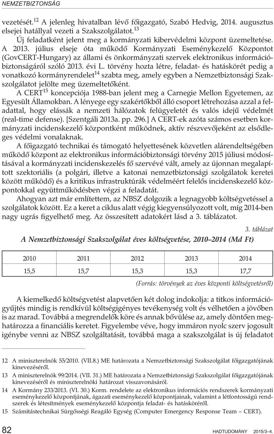 július elseje óta mûködõ Kormányzati Eseménykezelõ Központot (GovCERT-Hungary) az állami és önkormányzati szervek elektronikus információbiztonságáról szóló 2013. évi L.