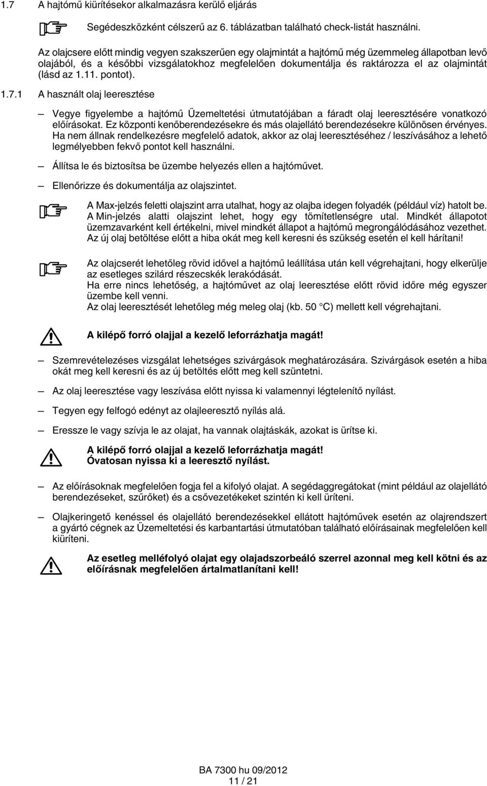 az 1.11. pontot). 1.7.1 A használt olaj leeresztése Vegye figyelembe a hajtómű Üzemeltetési útmutatójában a fáradt olaj leeresztésére vonatkozó előírásokat.