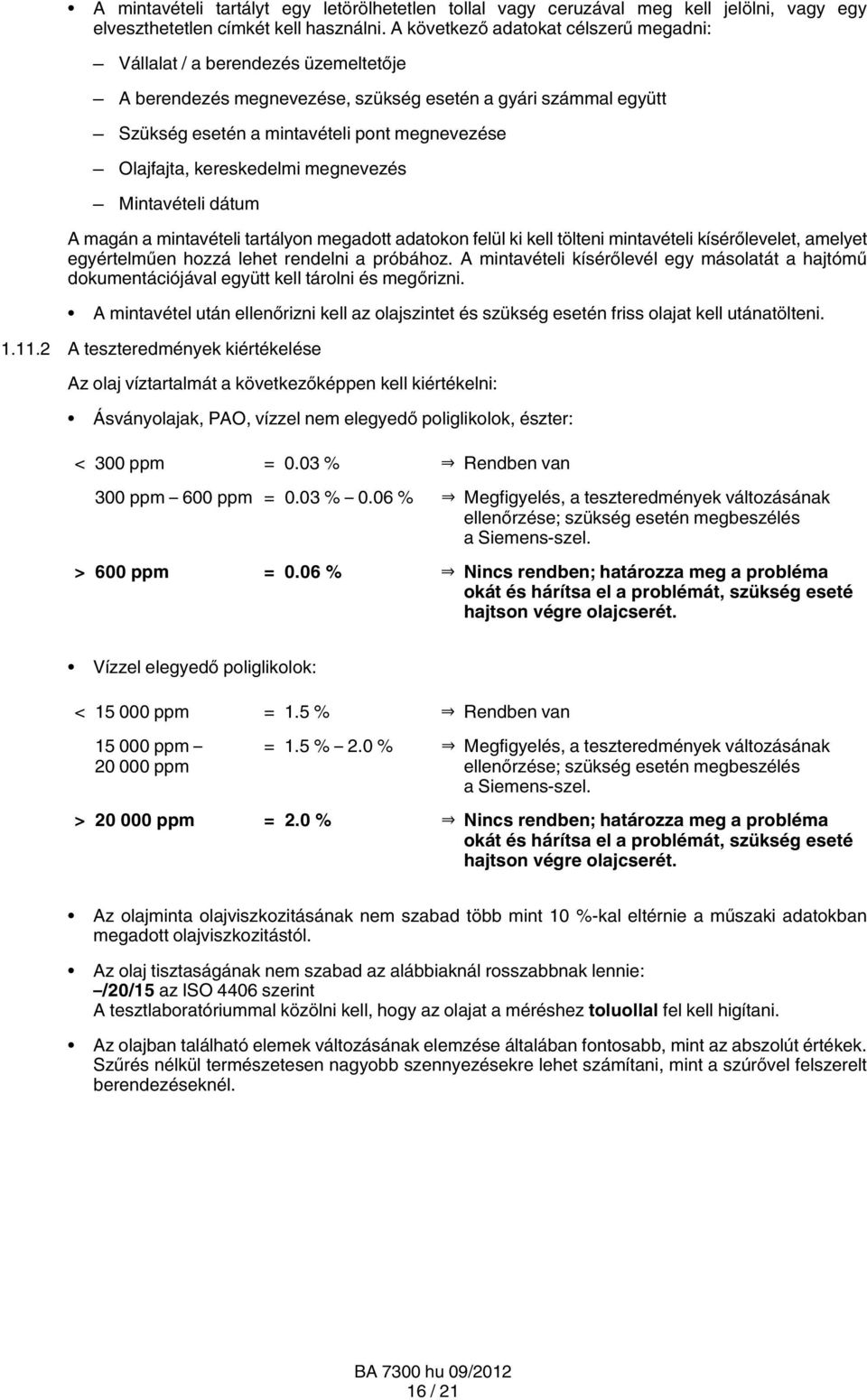 kereskedelmi megnevezés Mintavételi dátum A magán a mintavételi tartályon megadott adatokon felül ki kell tölteni mintavételi kísérőlevelet, amelyet egyértelműen hozzá lehet rendelni a próbához.