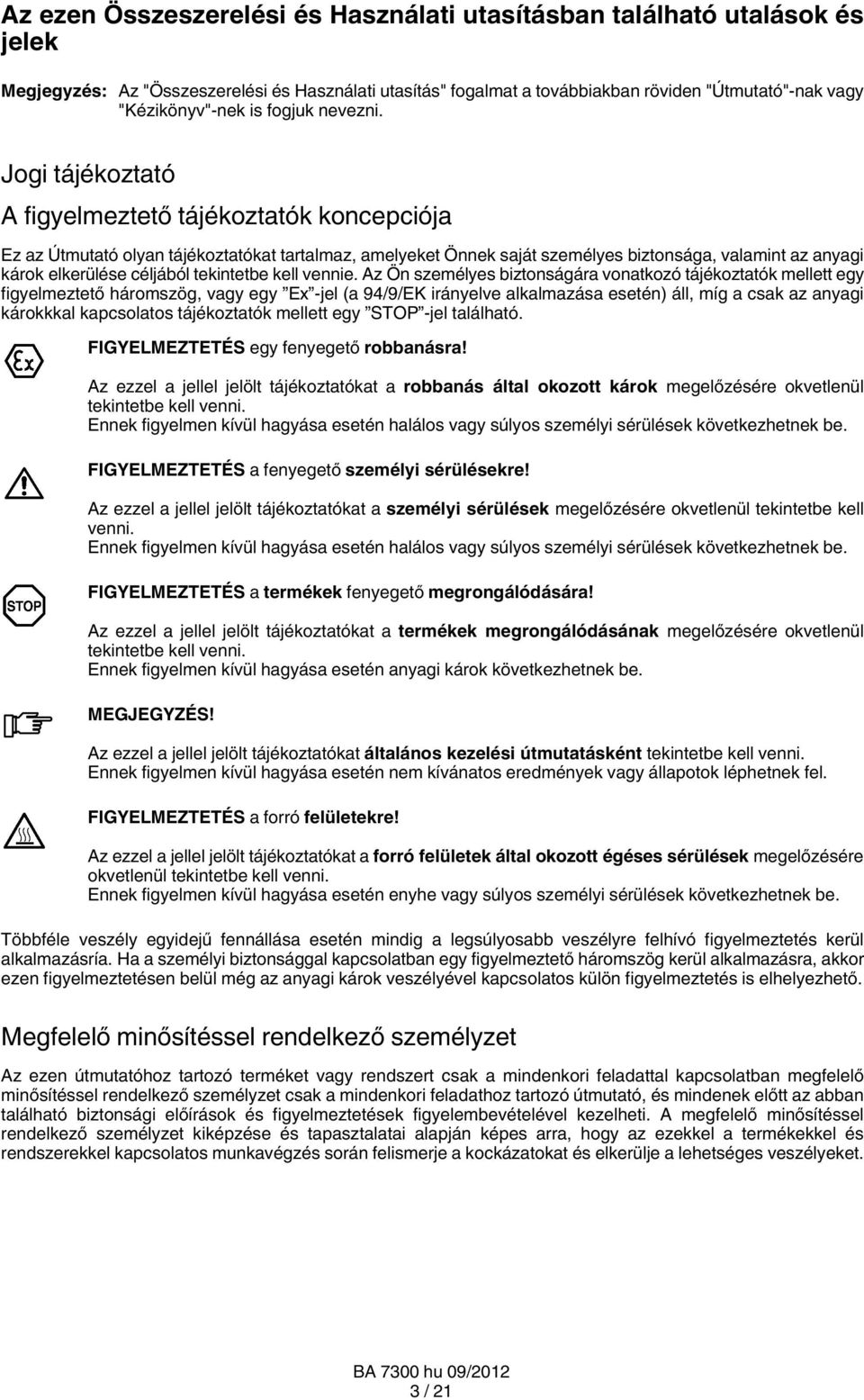 Jogi tájékoztató A figyelmeztető tájékoztatók koncepciója Ez az Útmutató olyan tájékoztatókat tartalmaz, amelyeket Önnek saját személyes biztonsága, valamint az anyagi károk elkerülése céljából