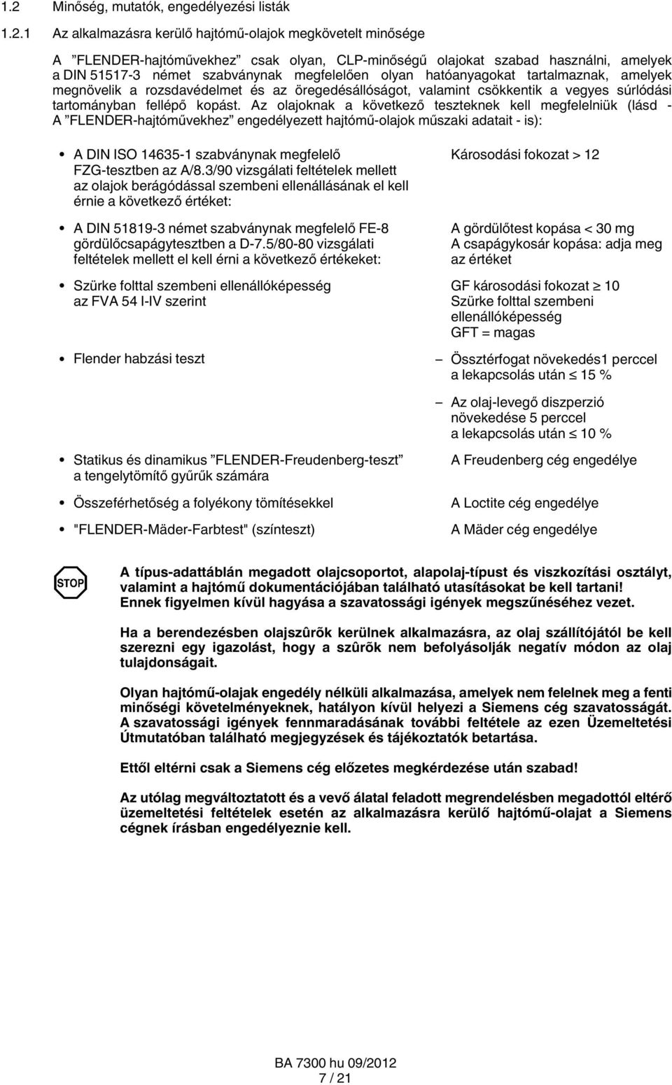 Az olajoknak a következő teszteknek kell megfelelniük (lásd - A FLENDER-hajtóművekhez engedélyezett hajtómű-olajok műszaki adatait - is): A DIN ISO 14635-1 szabványnak megfelelő FZG-tesztben az A/8.