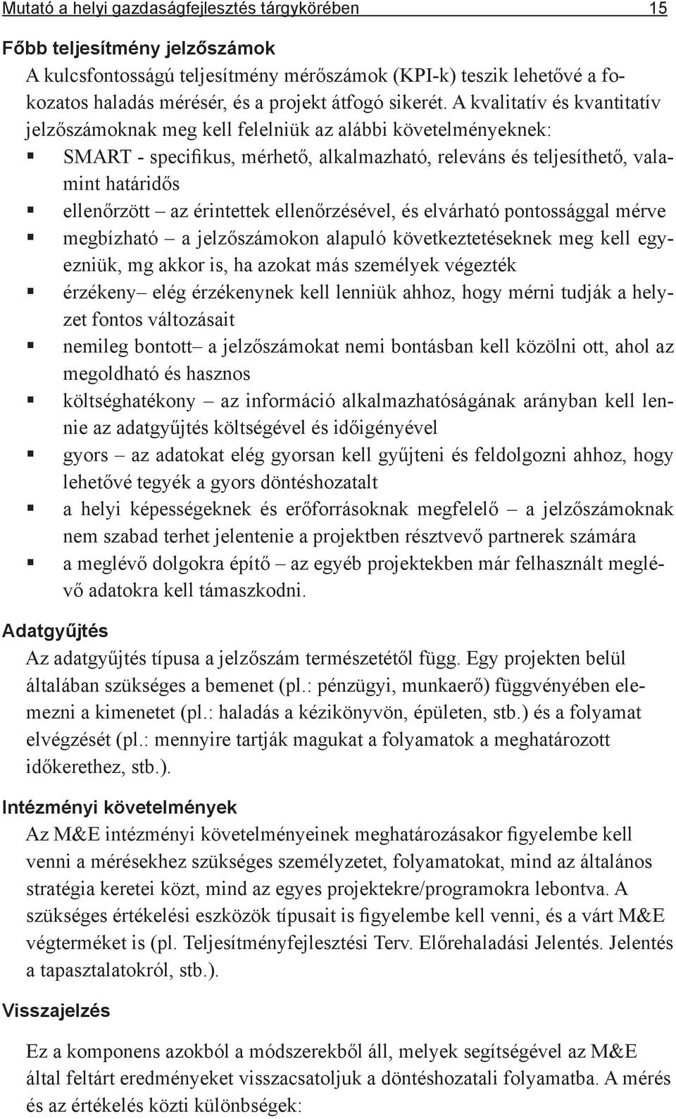 A kvalitatív és kvantitatív jelzőszámoknak meg kell felelniük az alábbi követelményeknek: SMART - specifikus, mérhető, alkalmazható, releváns és teljesíthető, valamint határidős ellenőrzött az