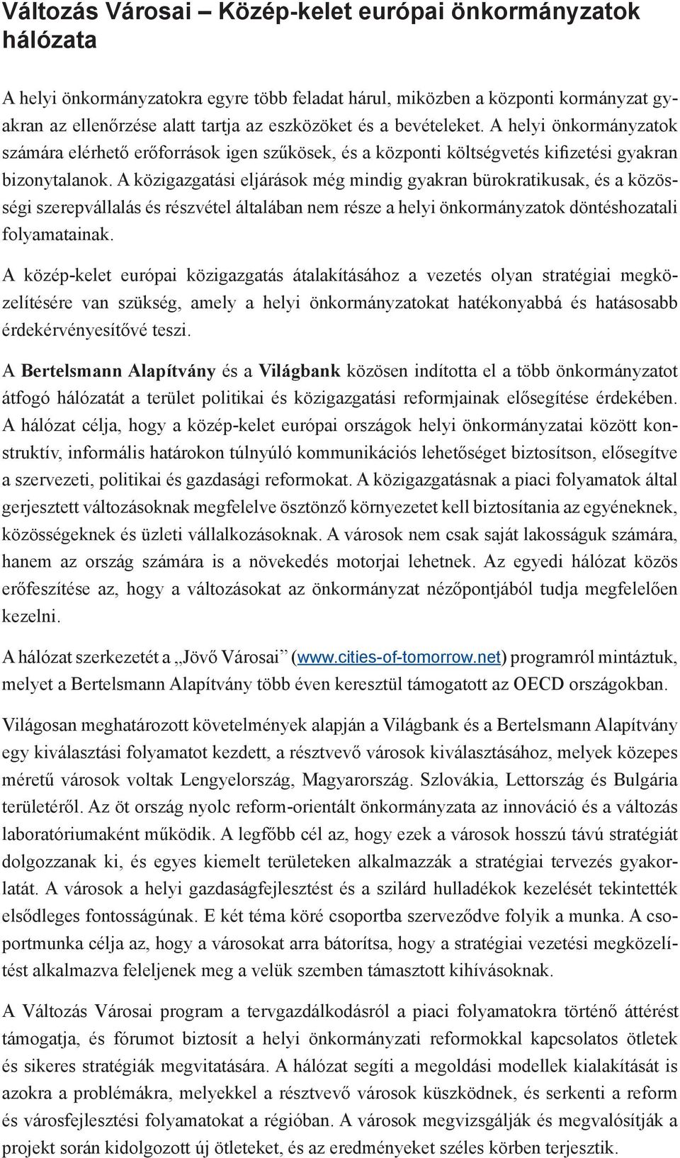 A közigazgatási eljárások még mindig gyakran bürokratikusak, és a közösségi szerepvállalás és részvétel általában nem része a helyi önkormányzatok döntéshozatali folyamatainak.