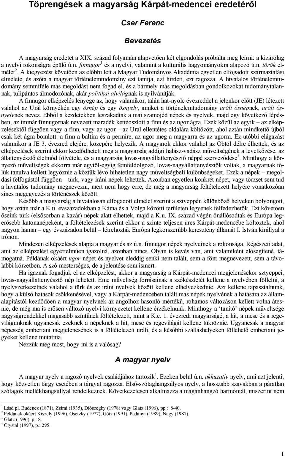 A kiegyezést követően az előbbi lett a Magyar Tudományos Akadémia egyetlen elfogadott származtatási elmélete, és azóta a magyar történelemtudomány ezt tanítja, ezt hirdeti, ezt ragozza.