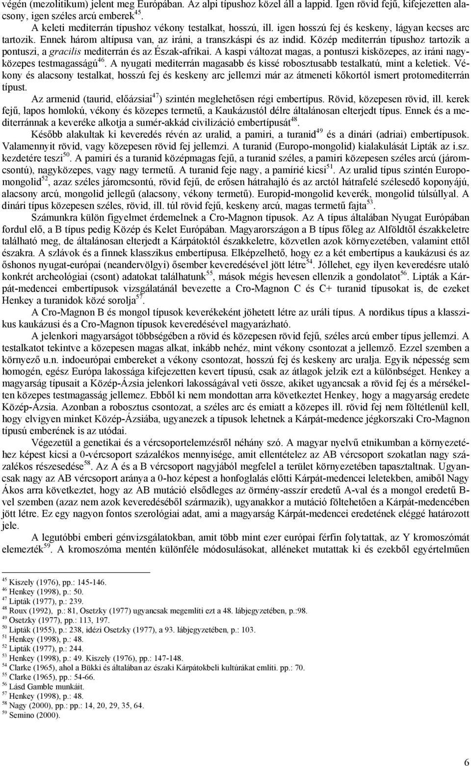 Közép mediterrán típushoz tartozik a pontuszi, a gracilis mediterrán és az Észak-afrikai. A kaspi változat magas, a pontuszi kisközepes, az iráni nagyközepes testmagasságú 46.