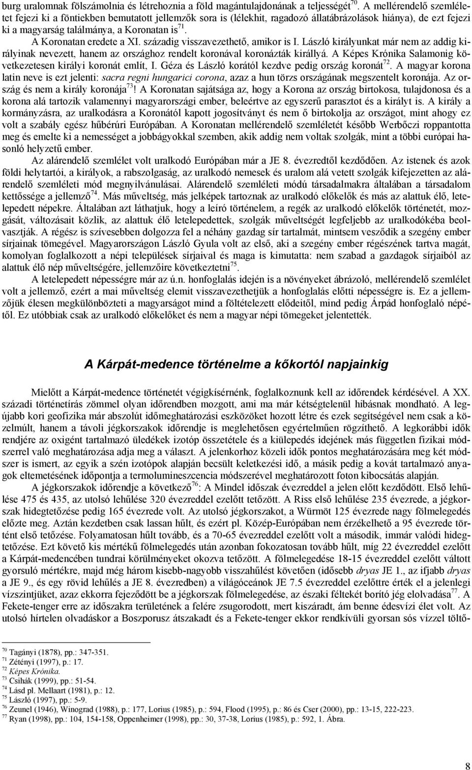 A Koronatan eredete a XI. századig visszavezethető, amikor is I. László királyunkat már nem az addig királyinak nevezett, hanem az országhoz rendelt koronával koronázták királlyá.