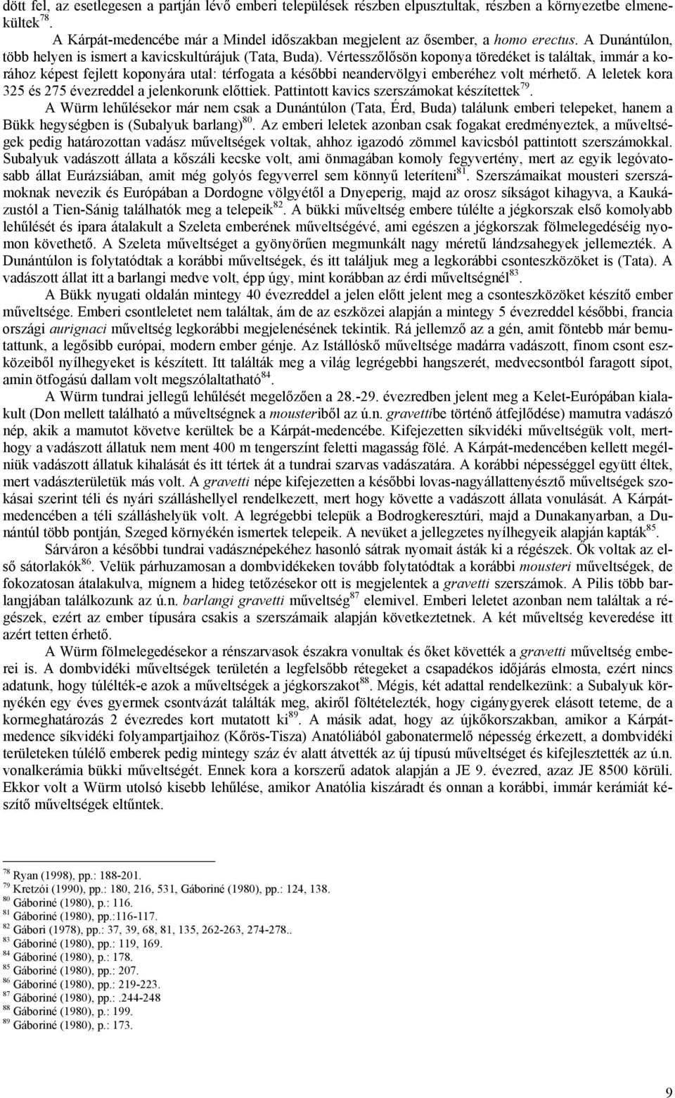 Vértesszőlősön koponya töredéket is találtak, immár a korához képest fejlett koponyára utal: térfogata a későbbi neandervölgyi emberéhez volt mérhető.