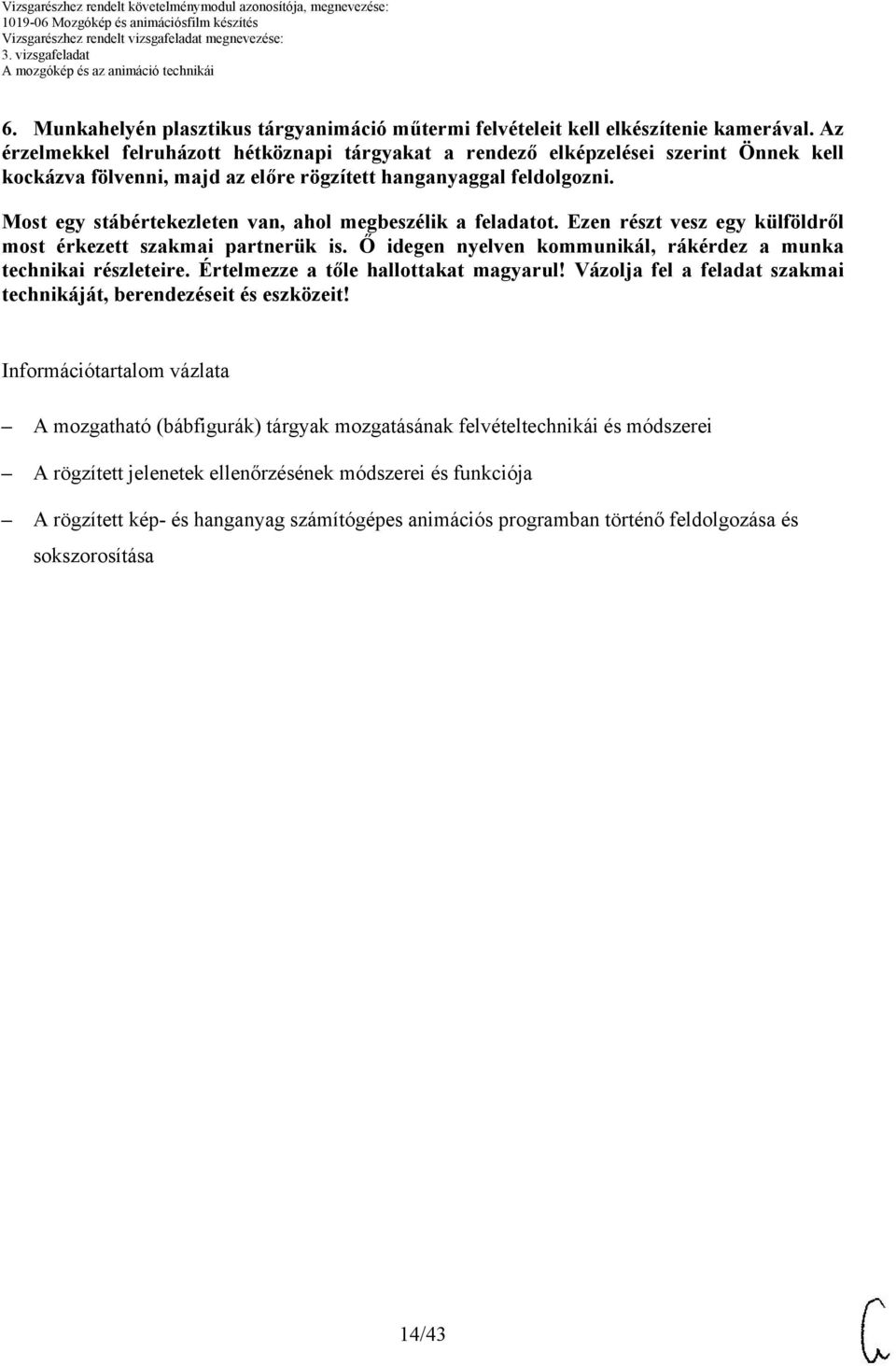 Most egy stábértekezleten van, ahol megbeszélik a feladatot. Ezen részt vesz egy külföldről most érkezett szakmai partnerük is. Ő idegen nyelven kommunikál, rákérdez a munka technikai részleteire.