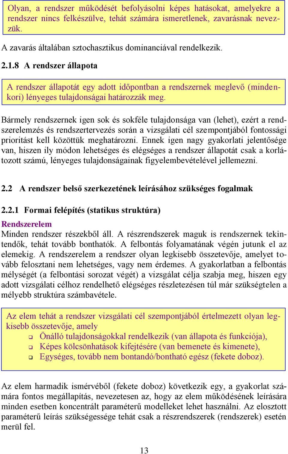 8 A rendszer állapota A rendszer állapotát egy adott időpontban a rendszernek meglevő (mindenkori) lényeges tulajdonságai határozzák meg.