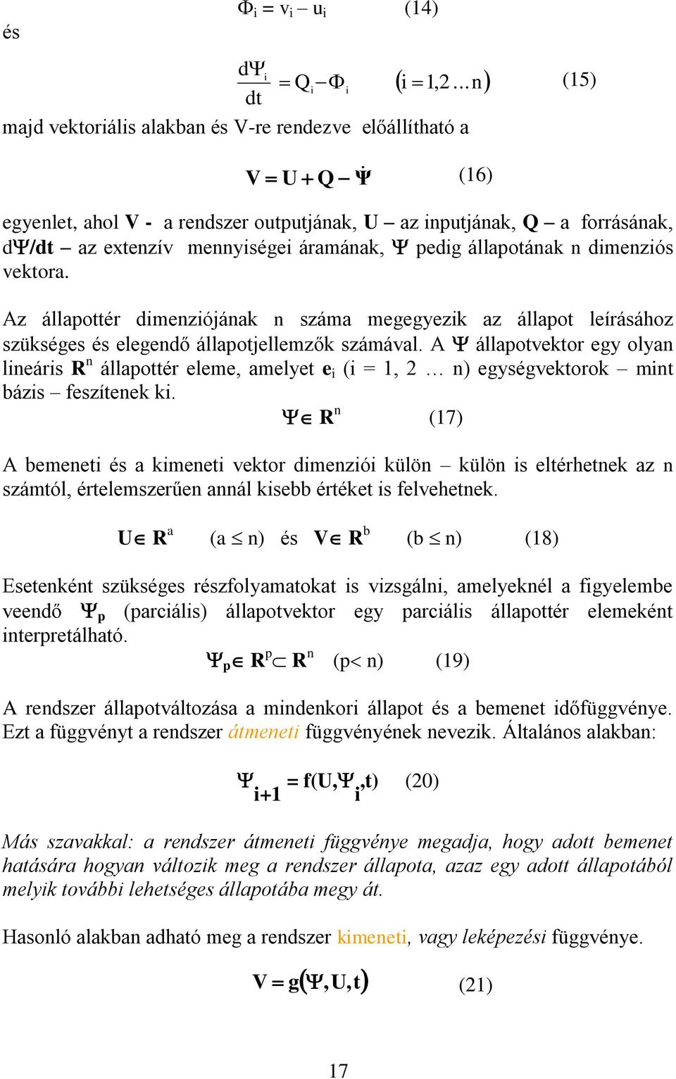 áramának, pedig állapotának n dimenziós vektora. Az állapottér dimenziójának n száma megegyezik az állapot leírásához szükséges és elegendő állapotjellemzők számával.