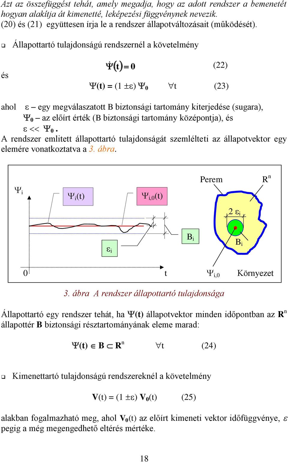 és Állapottartó tulajdonságú rendszernél a követelmény t 0 (22) (t) = (1 ) 0 t (23) ahol egy megválaszatott B biztonsági tartomány kiterjedése (sugara), 0 az előírt érték (B biztonsági tartomány