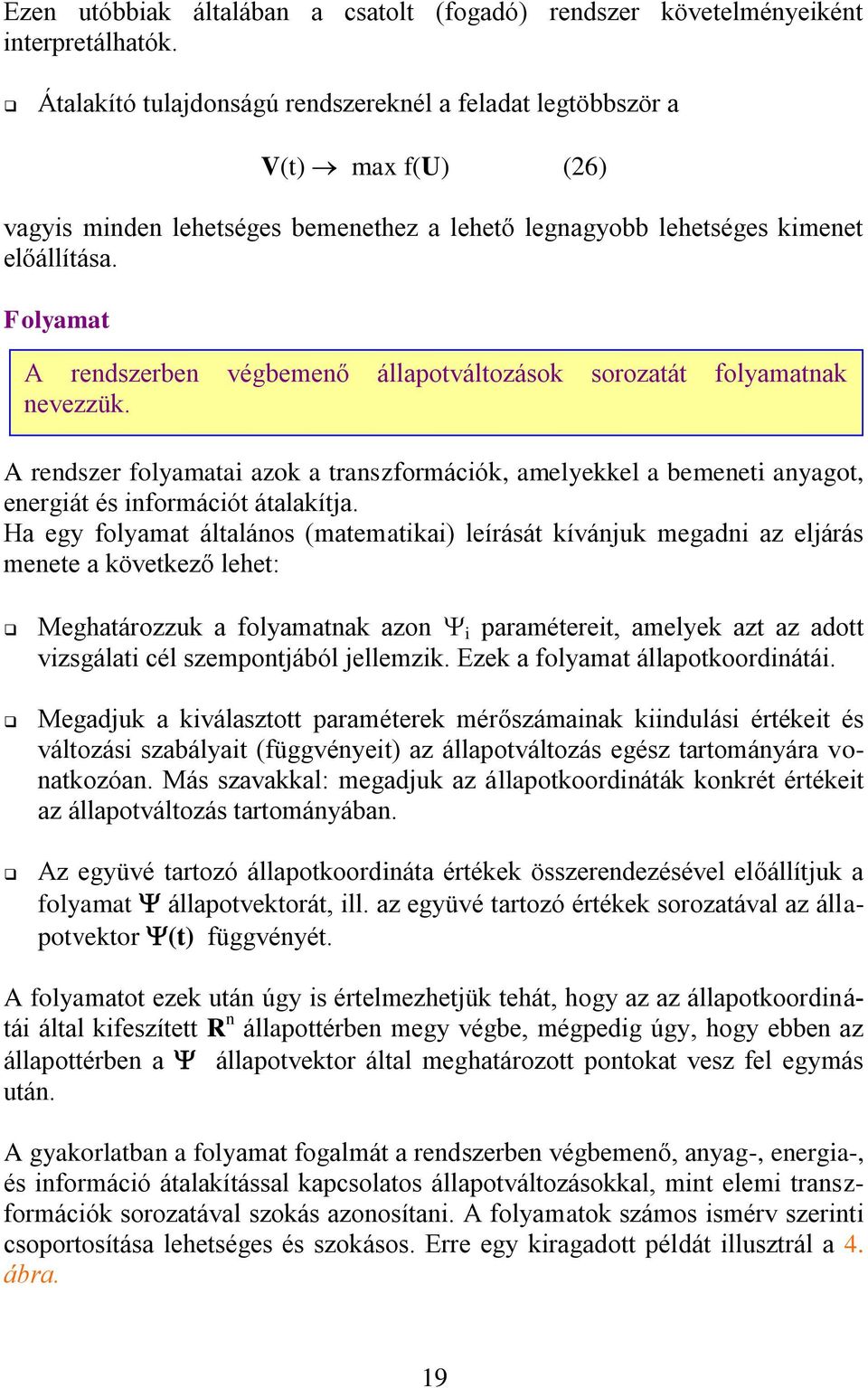 Folyamat A rendszerben végbemenő állapotváltozások sorozatát folyamatnak nevezzük. A rendszer folyamatai azok a transzformációk, amelyekkel a bemeneti anyagot, energiát és információt átalakítja.