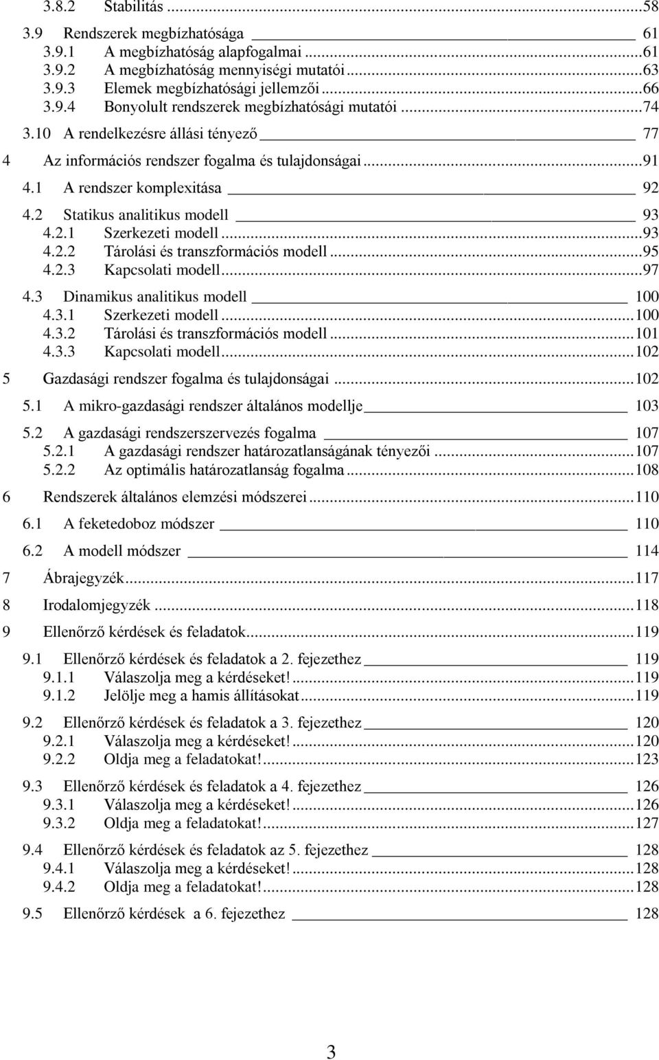 .. 95 4.2.3 Kapcsolati modell... 97 4.3 Dinamikus analitikus modell 100 4.3.1 Szerkezeti modell... 100 4.3.2 Tárolási és transzformációs modell... 101 4.3.3 Kapcsolati modell... 102 5 Gazdasági rendszer fogalma és tulajdonságai.