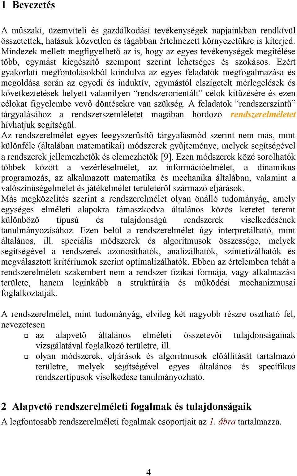 Ezért gyakorlati megfontolásokból kiindulva az egyes feladatok megfogalmazása és megoldása során az egyedi és induktív, egymástól elszigetelt mérlegelések és következtetések helyett valamilyen