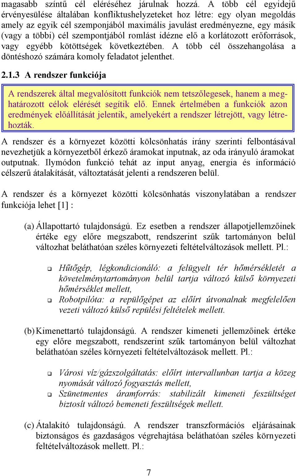 szempontjából romlást idézne elő a korlátozott erőforrások, vagy egyébb kötöttségek következtében. A több cél összehangolása a döntéshozó számára komoly feladatot jelenthet. 2.1.